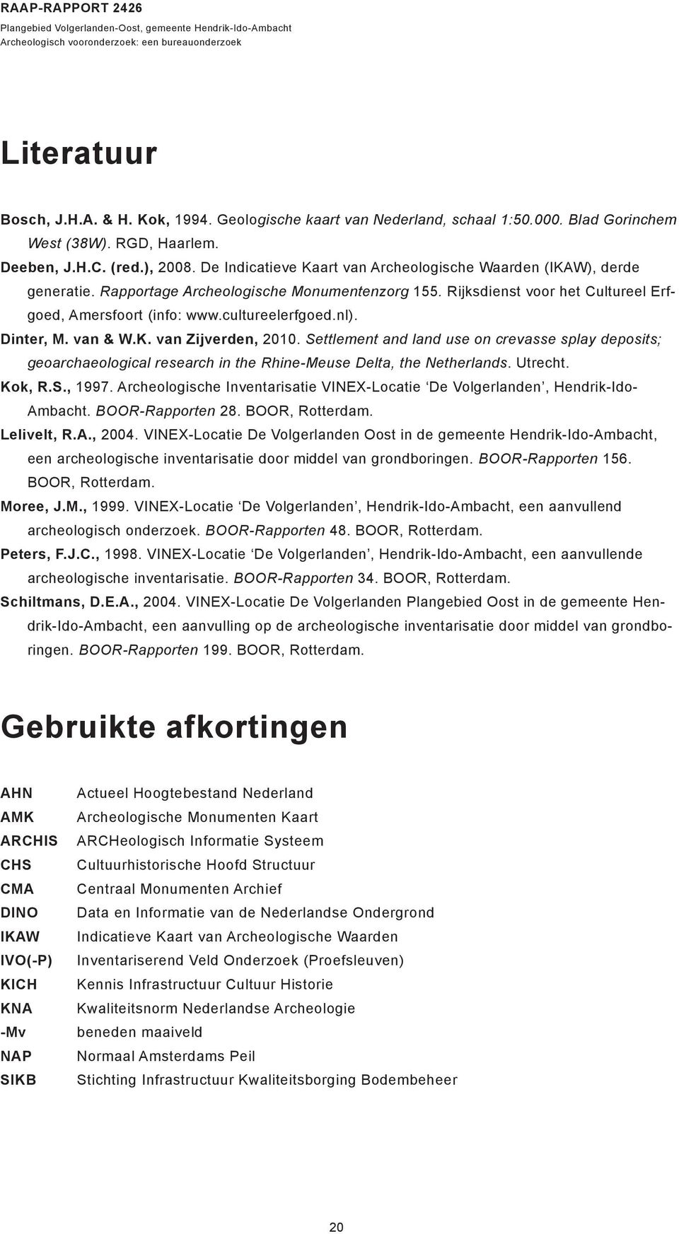 Rijksdienst voor het Cultureel Erfgoed, Amersfoort (info: www.cultureelerfgoed.nl). Dinter, M. van & W.K. van Zijverden, 2010.