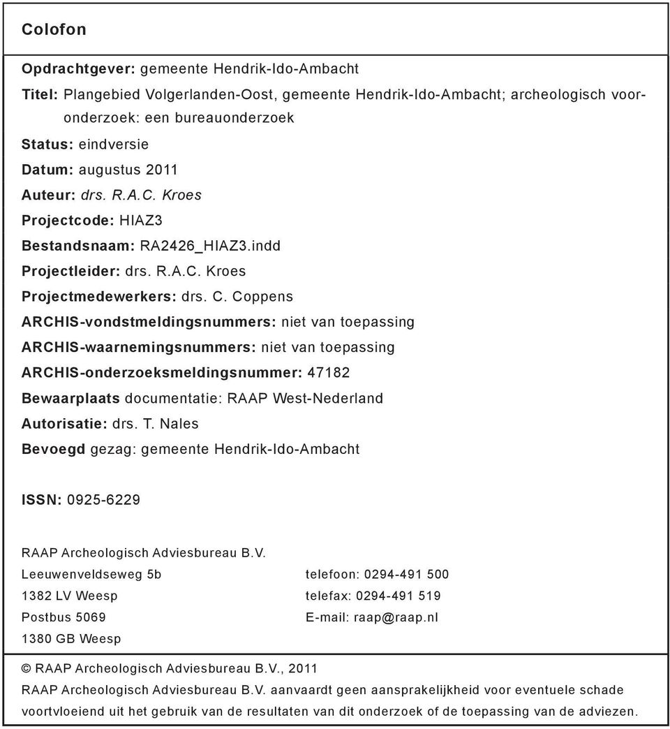 Coppens ARCHISvondstmeldingsnummers: niet van toepassing ARCHISwaarnemingsnummers: niet van toepassing ARCHISonderzoeksmeldingsnummer: 47182 Bewaarplaats documentatie: RAAP WestNederland Autorisatie: