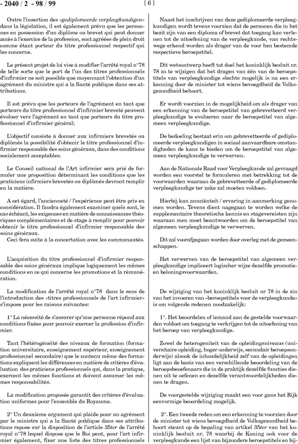 Le présent projet de loi vise à modifier l'arrêté royal n078 de telle sorte que le port de l'un des titres professionnels d'infirmier ne soit possible que moyennant l'obtention d'un agrément du