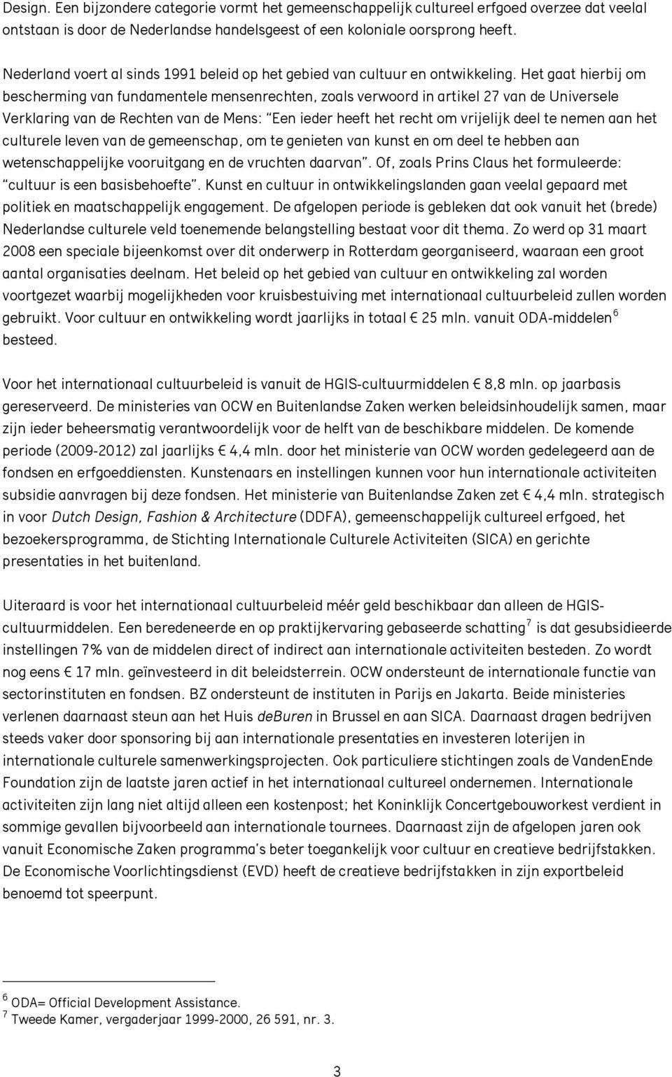 Het gaat hierbij om bescherming van fundamentele mensenrechten, zoals verwoord in artikel 27 van de Universele Verklaring van de Rechten van de Mens: Een ieder heeft het recht om vrijelijk deel te