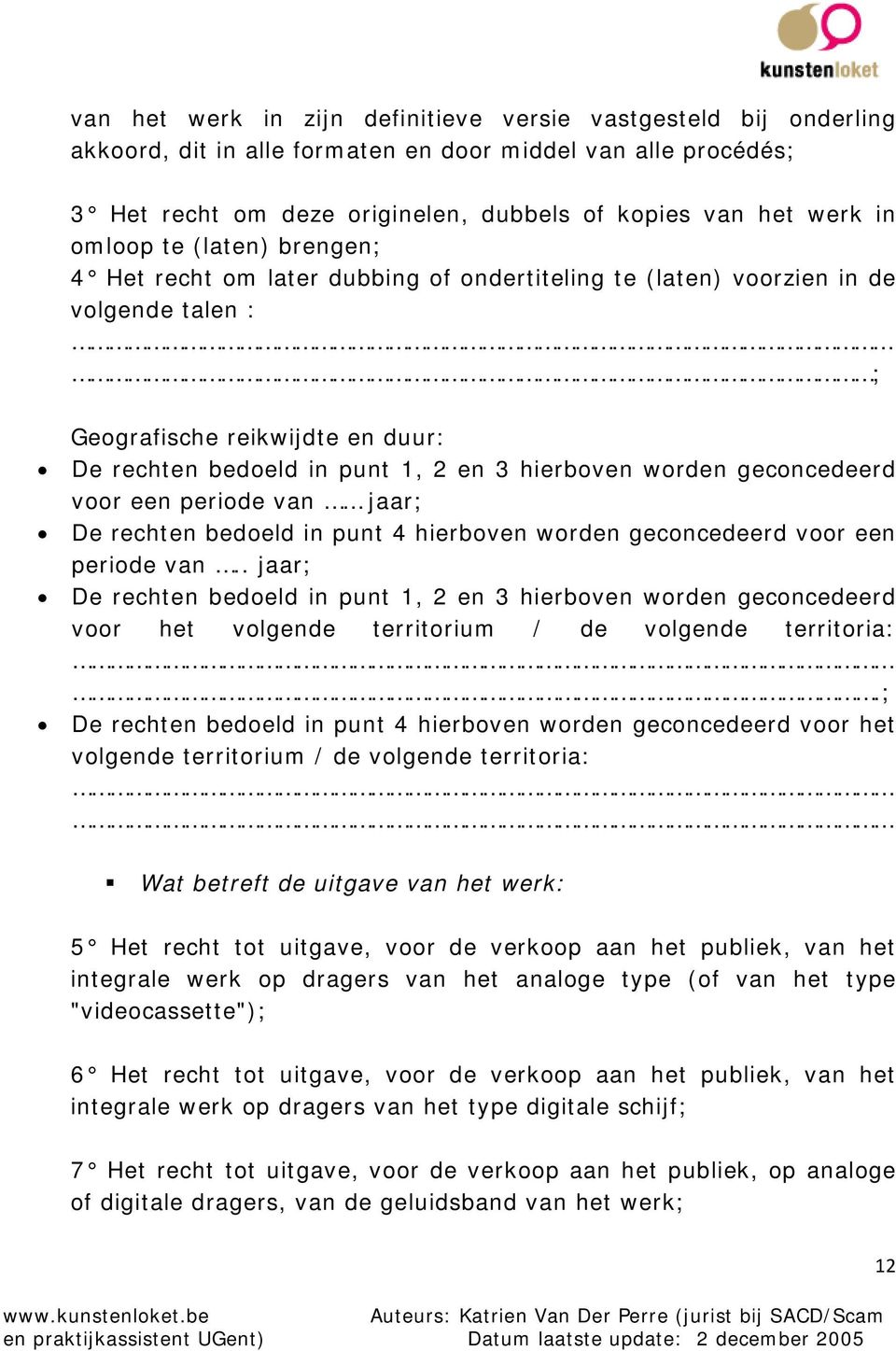 worden geconcedeerd voor een periode van jaar; De rechten bedoeld in punt 4 hierboven worden geconcedeerd voor een periode van.