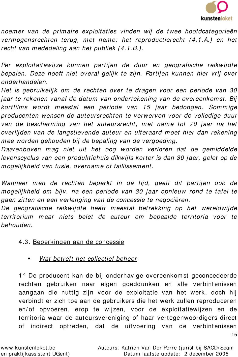 Partijen kunnen hier vrij over onderhandelen. Het is gebruikelijk om de rechten over te dragen voor een periode van 30 jaar te rekenen vanaf de datum van ondertekening van de overeenkomst.