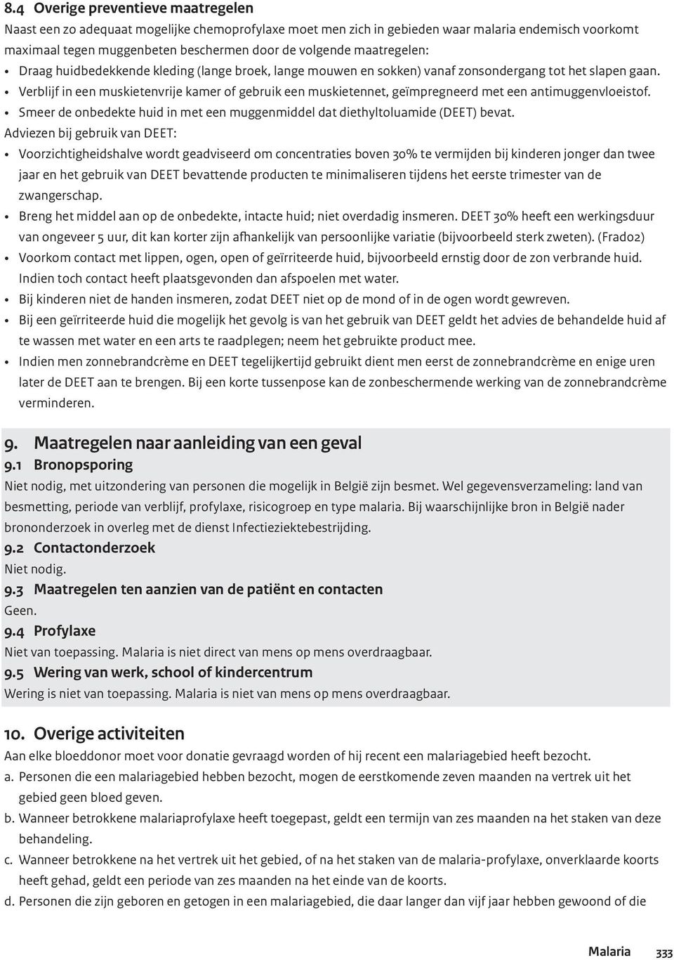 Verblijf in een muskietenvrije kamer of gebruik een muskietennet, geïmpregneerd met een antimuggenvloeistof. Smeer de onbedekte huid in met een muggenmiddel dat diethyltoluamide (DEET) bevat.