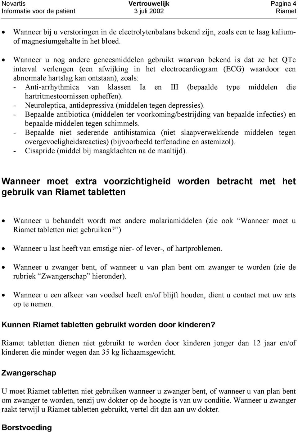 Anti-arrhythmica van klassen Ia en III (bepaalde type middelen die hartritmestoornissen opheffen). - Neuroleptica, antidepressiva (middelen tegen depressies).