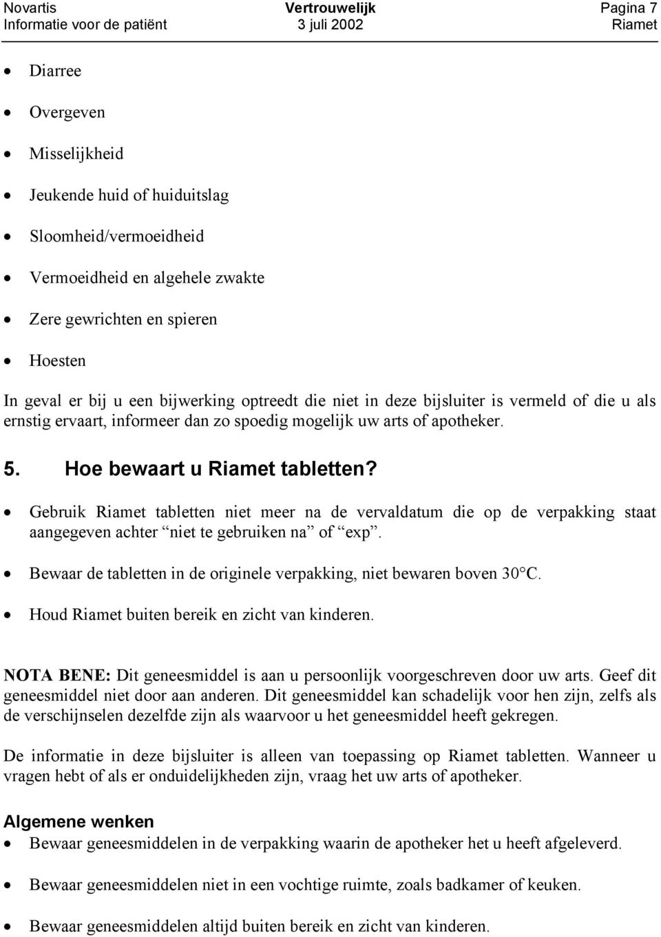 Gebruik Riamet tabletten niet meer na de vervaldatum die op de verpakking staat aangegeven achter niet te gebruiken na of exp. Bewaar de tabletten in de originele verpakking, niet bewaren boven 30 C.