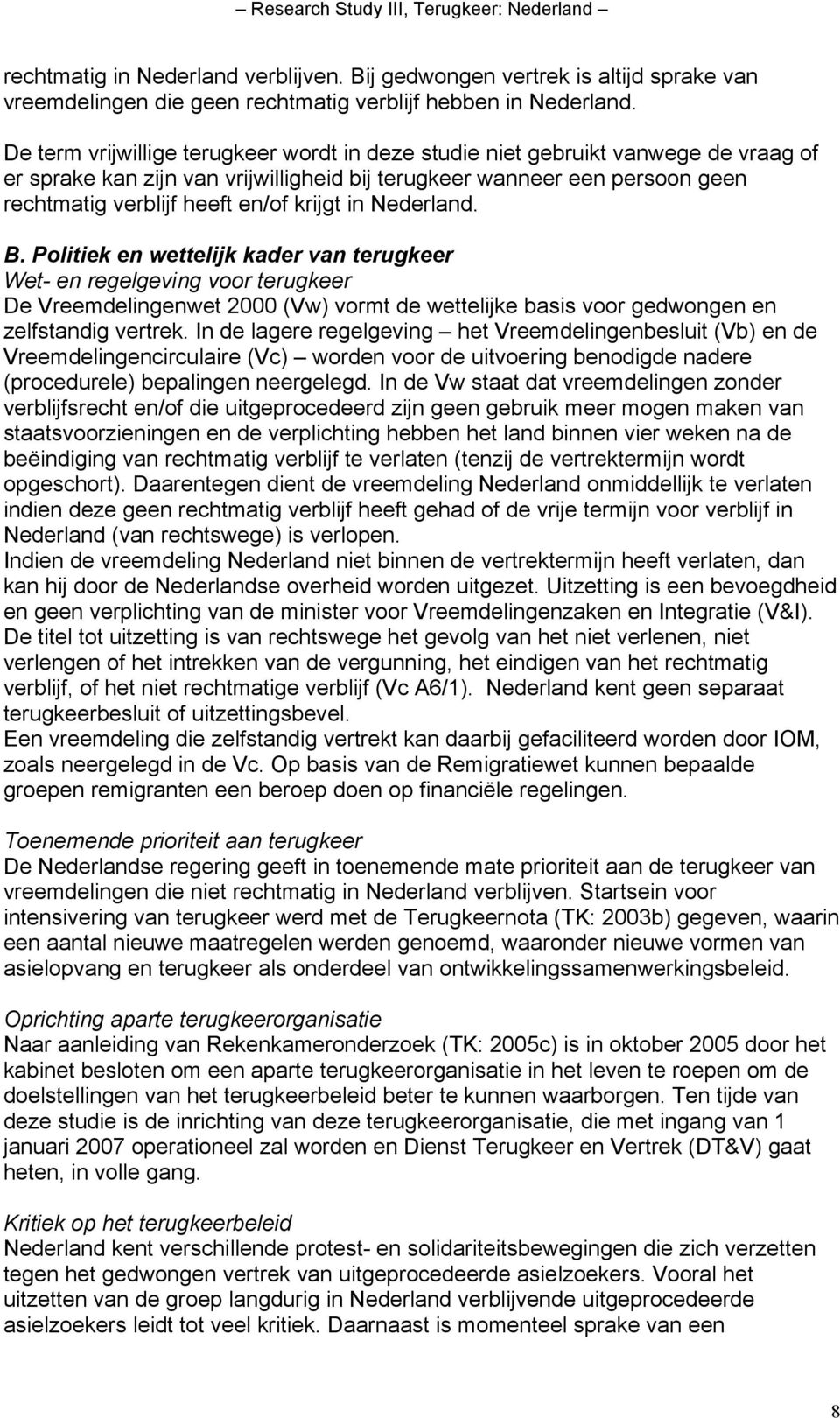 krijgt in Nederland. B. Politiek en wettelijk kader van terugkeer Wet- en regelgeving voor terugkeer De Vreemdelingenwet 2000 (Vw) vormt de wettelijke basis voor gedwongen en zelfstandig vertrek.