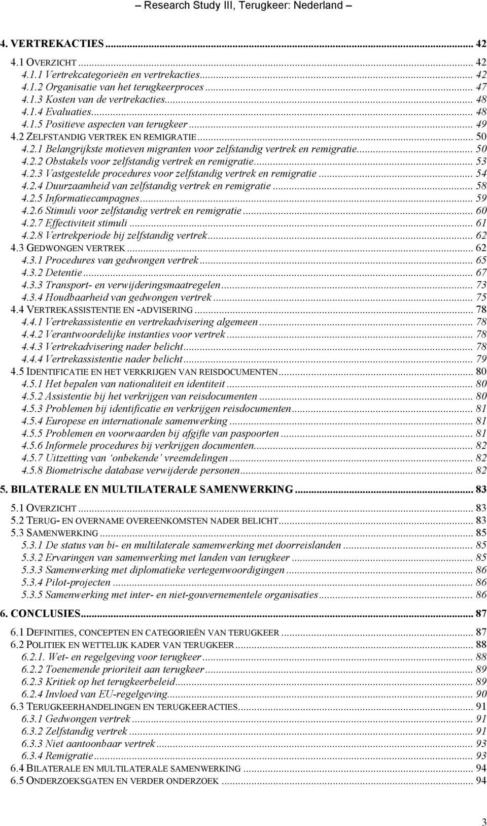 .. 53 4.2.3 Vastgestelde procedures voor zelfstandig vertrek en remigratie... 54 4.2.4 Duurzaamheid van zelfstandig vertrek en remigratie... 58 4.2.5 Informatiecampagnes... 59 4.2.6 Stimuli voor zelfstandig vertrek en remigratie.