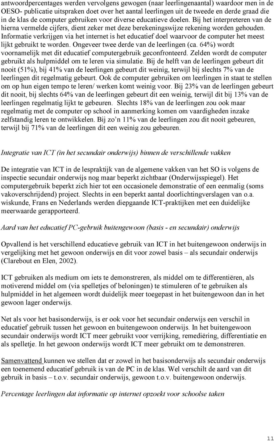 Informatie verkrijgen via het internet is het educatief doel waarvoor de computer het meest lijkt gebruikt te worden. Ongeveer twee derde van de leerlingen (ca.