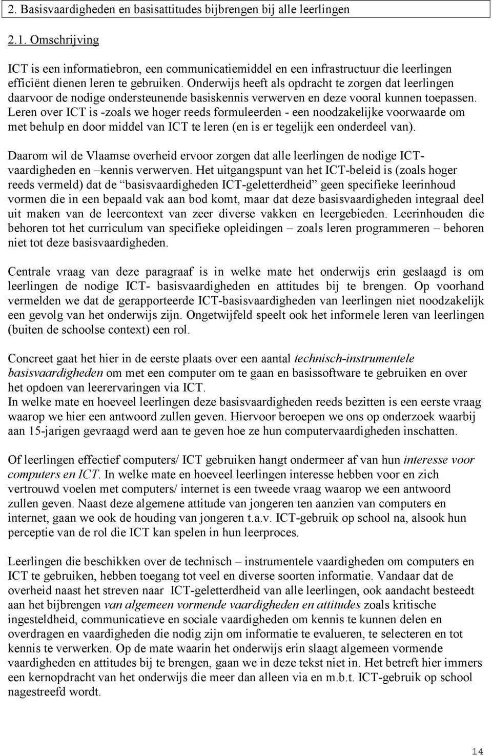 Onderwijs heeft als opdracht te zorgen dat leerlingen daarvoor de nodige ondersteunende basiskennis verwerven en deze vooral kunnen toepassen.