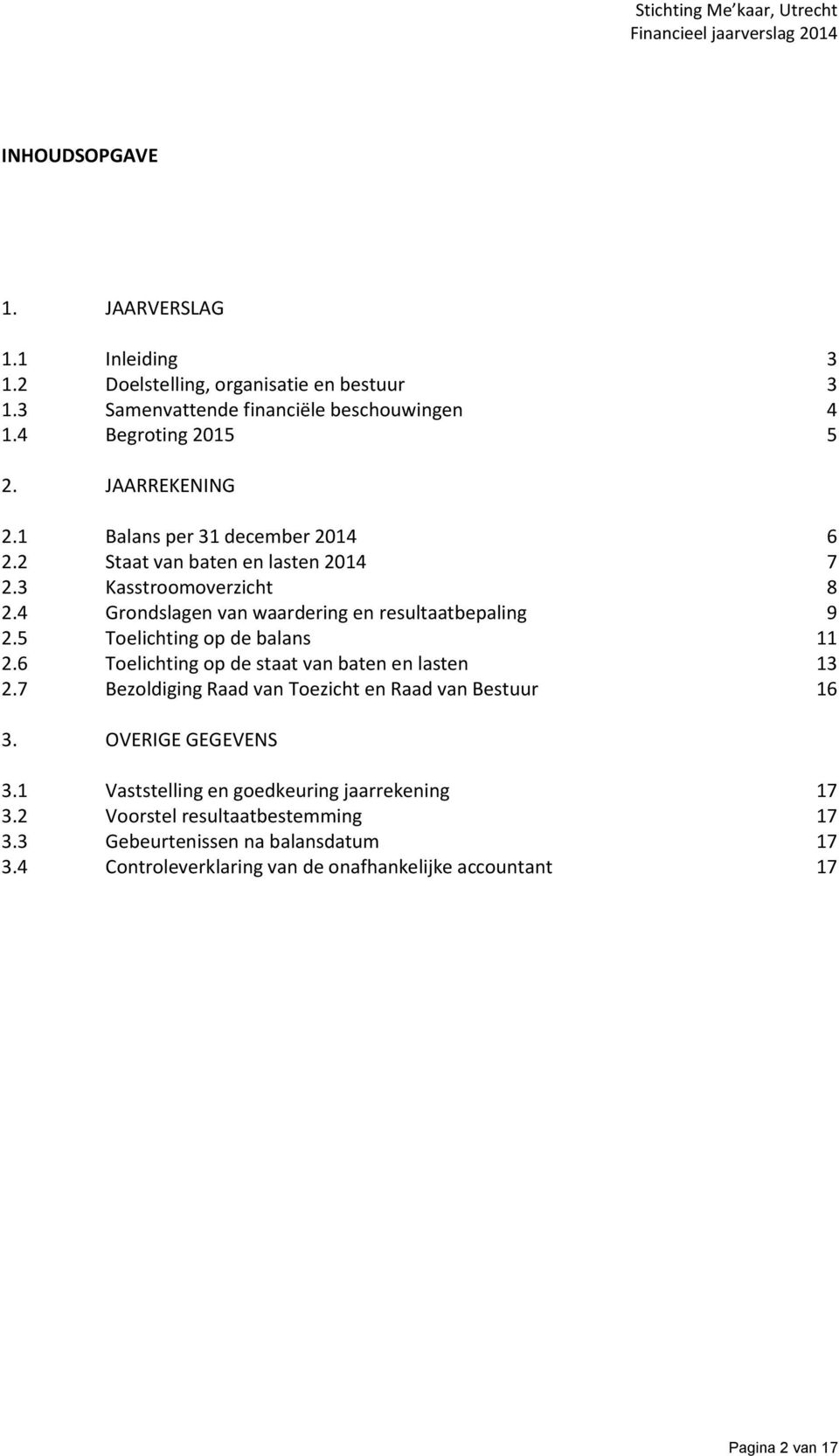 5 Toelichting op de balans 11 2.6 Toelichting op de staat van baten en lasten 13 2.7 Bezoldiging Raad van Toezicht en Raad van Bestuur 16 3. OVERIGE GEGEVENS 3.