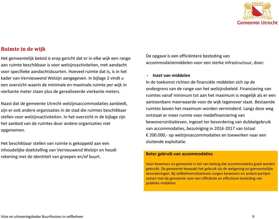 In bijlage 2 vindt u een overzicht waarin de minimale en maximale ruimte per wijk in vierkante meter staan plus de gerealiseerde vierkante meters.