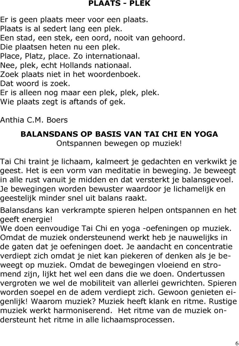 M. Boers BALANSDANS OP BASIS VAN TAI CHI EN YOGA Ontspannen bewegen op muziek! Tai Chi traint je lichaam, kalmeert je gedachten en verkwikt je geest. Het is een vorm van meditatie in beweging.