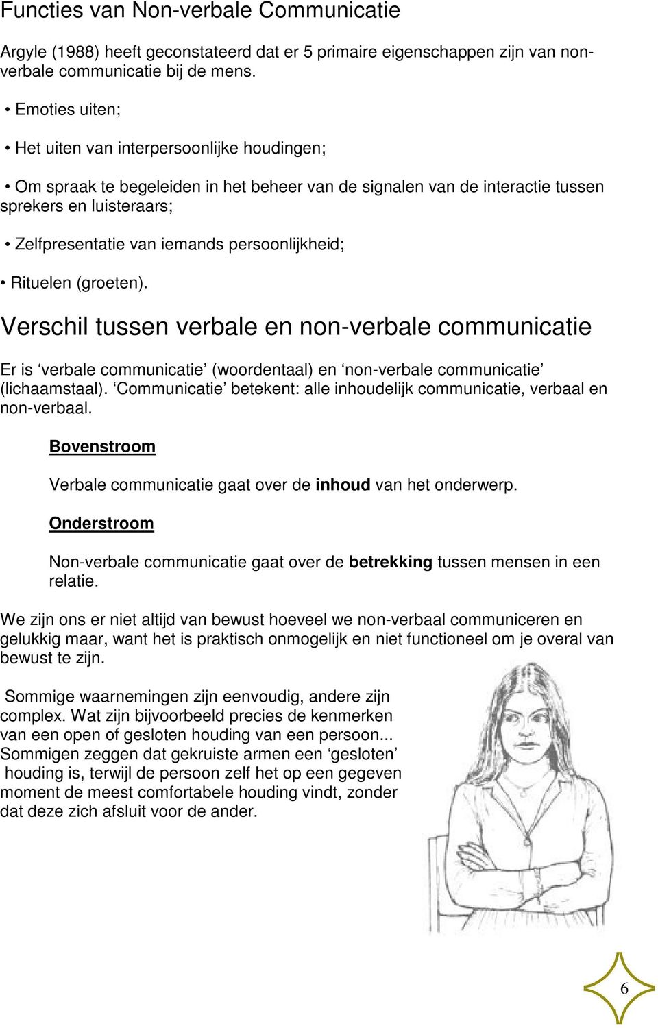 persoonlijkheid; Rituelen (groeten). Verschil tussen verbale en non-verbale communicatie Er is verbale communicatie (woordentaal) en non-verbale communicatie (lichaamstaal).