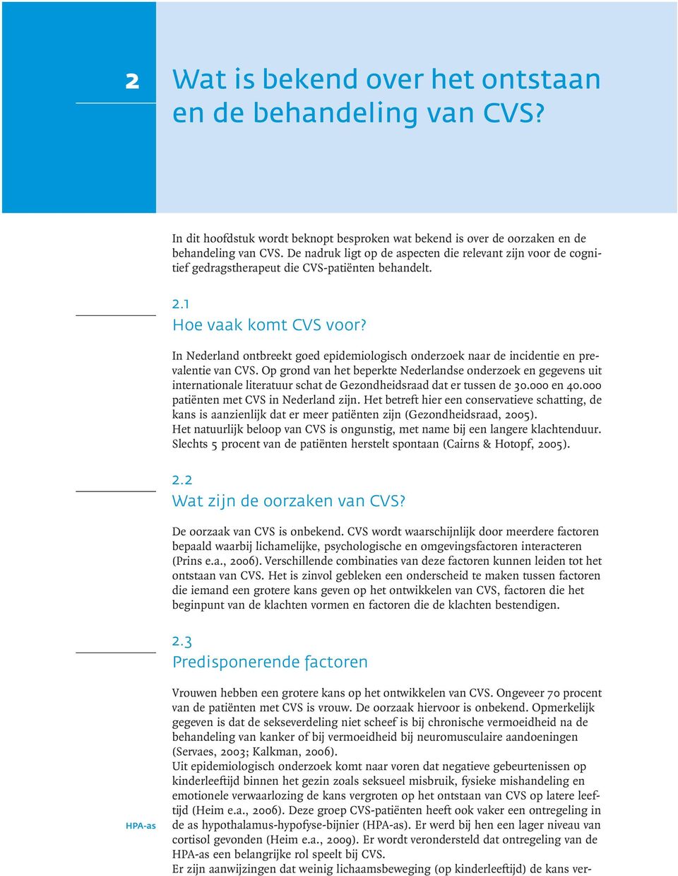 In Nederland ontbreekt goed epidemiologisch onderzoek naar de incidentie en prevalentie van CVS.