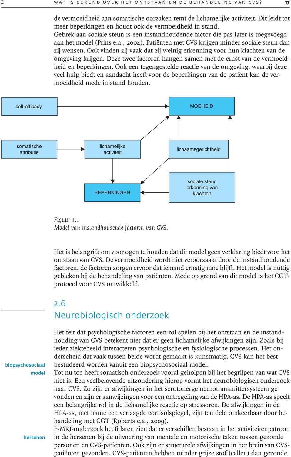 Patiënten met CVS krijgen minder sociale steun dan zij wensen. Ook vinden zij vaak dat zij weinig erkenning voor hun klachten van de omgeving krijgen.