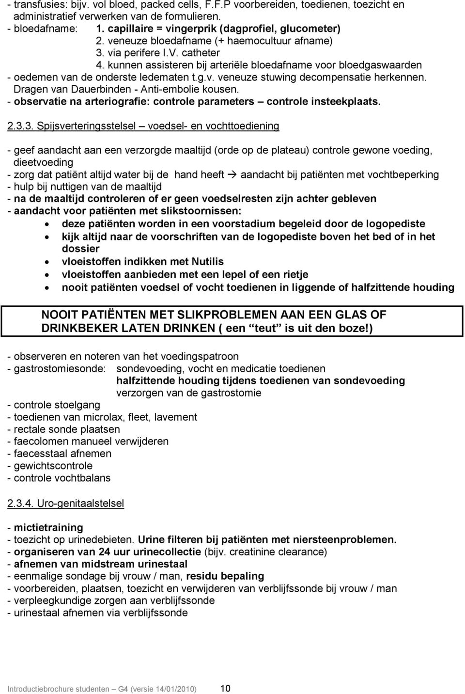 kunnen assisteren bij arteriële bloedafname voor bloedgaswaarden - oedemen van de onderste ledematen t.g.v. veneuze stuwing decompensatie herkennen. Dragen van Dauerbinden - Anti-embolie kousen.