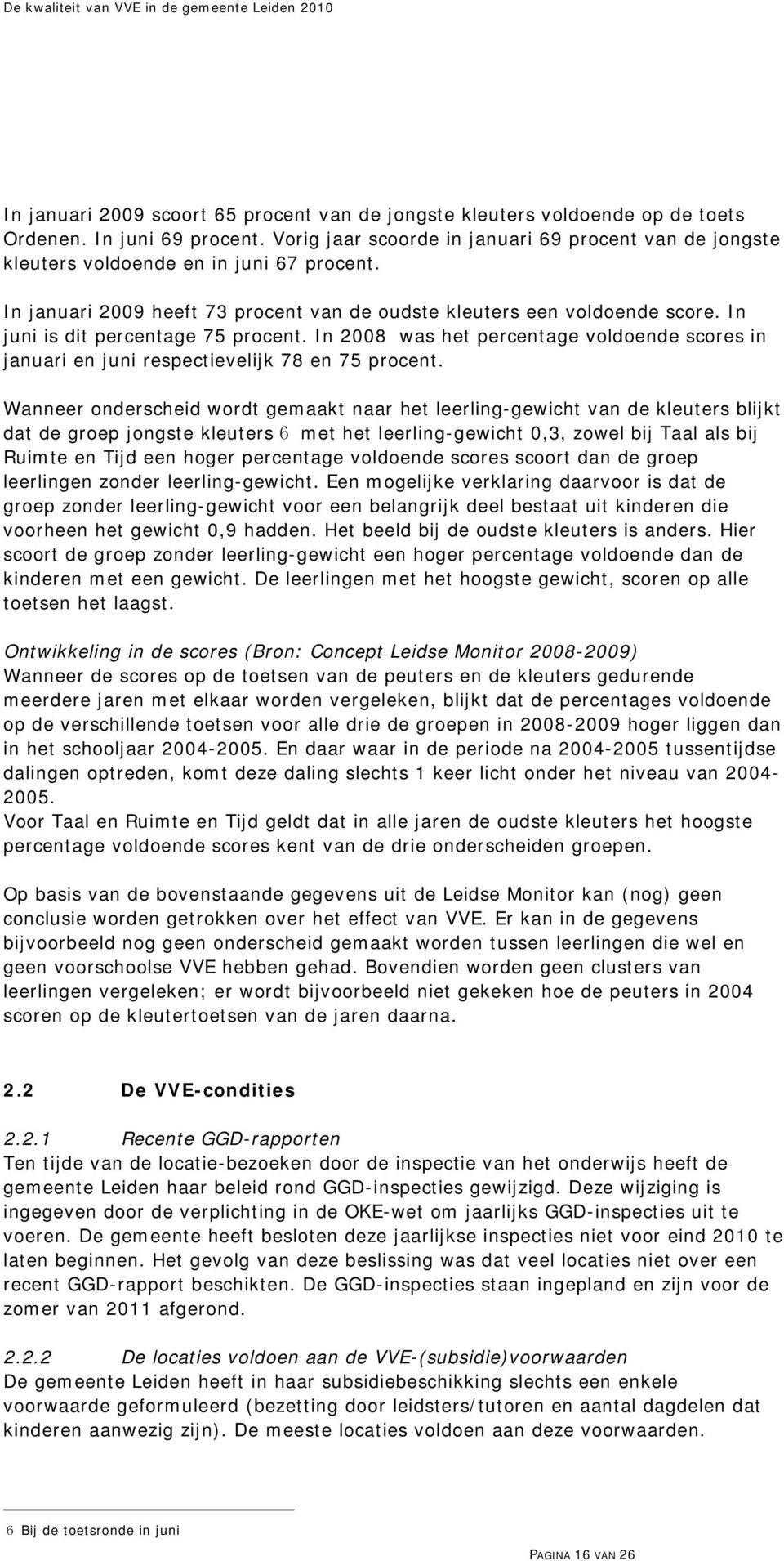 In juni is dit percentage 75 procent. In 2008 was het percentage voldoende scores in januari en juni respectievelijk 78 en 75 procent.