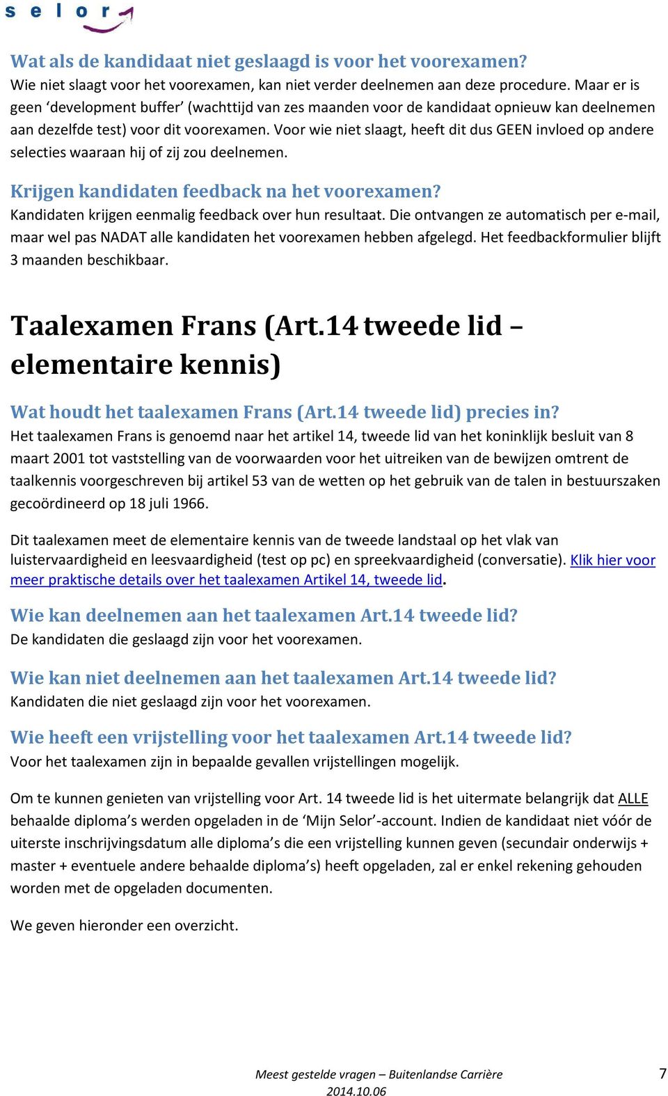 Voor wie niet slaagt, heeft dit dus GEEN invloed op andere selecties waaraan hij of zij zou deelnemen. Krijgen kandidaten feedback na het voorexamen?