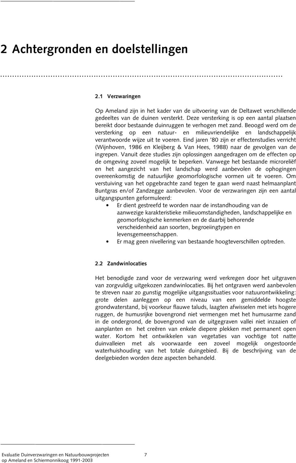 Beoogd werd om de versterking op een natuur- en milieuvriendelijke en landschappelijk verantwoorde wijze uit te voeren.