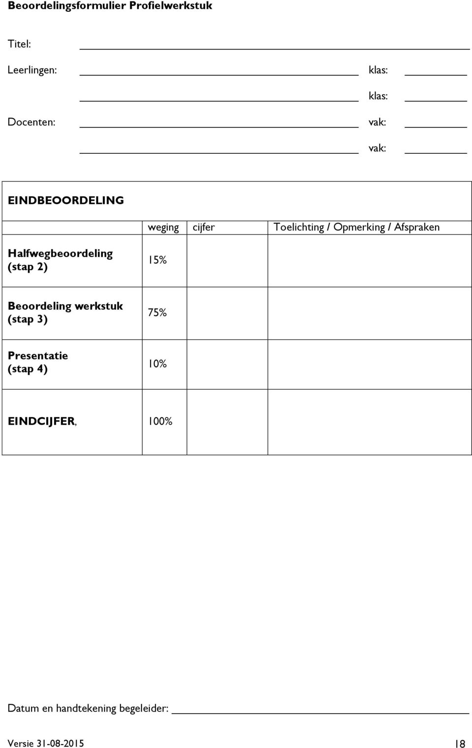 Halfwegbeoordeling (stap 2) 15% Beoordeling werkstuk (stap 3) 75% Presentatie