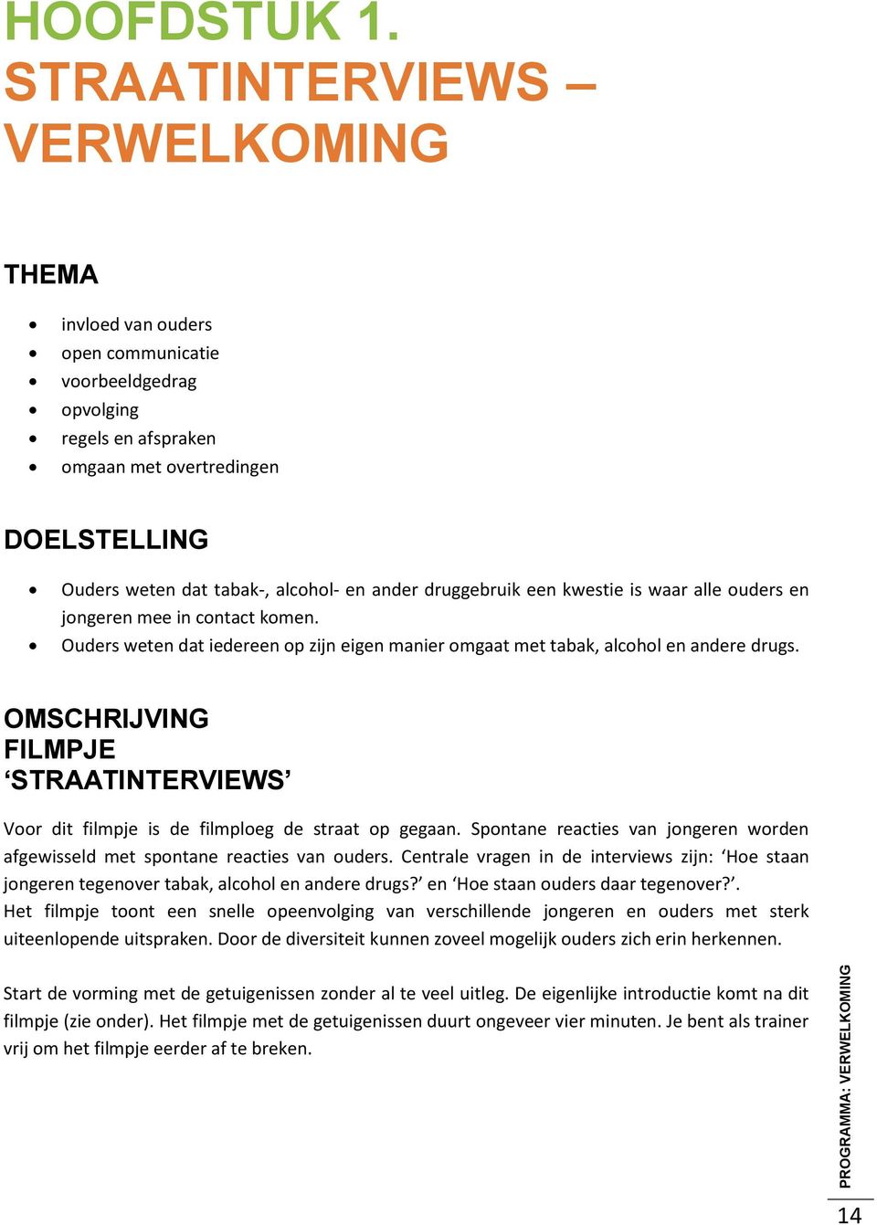 druggebruik een kwestie is waar alle ouders en jongeren mee in contact komen. Ouders weten dat iedereen op zijn eigen manier omgaat met tabak, alcohol en andere drugs.