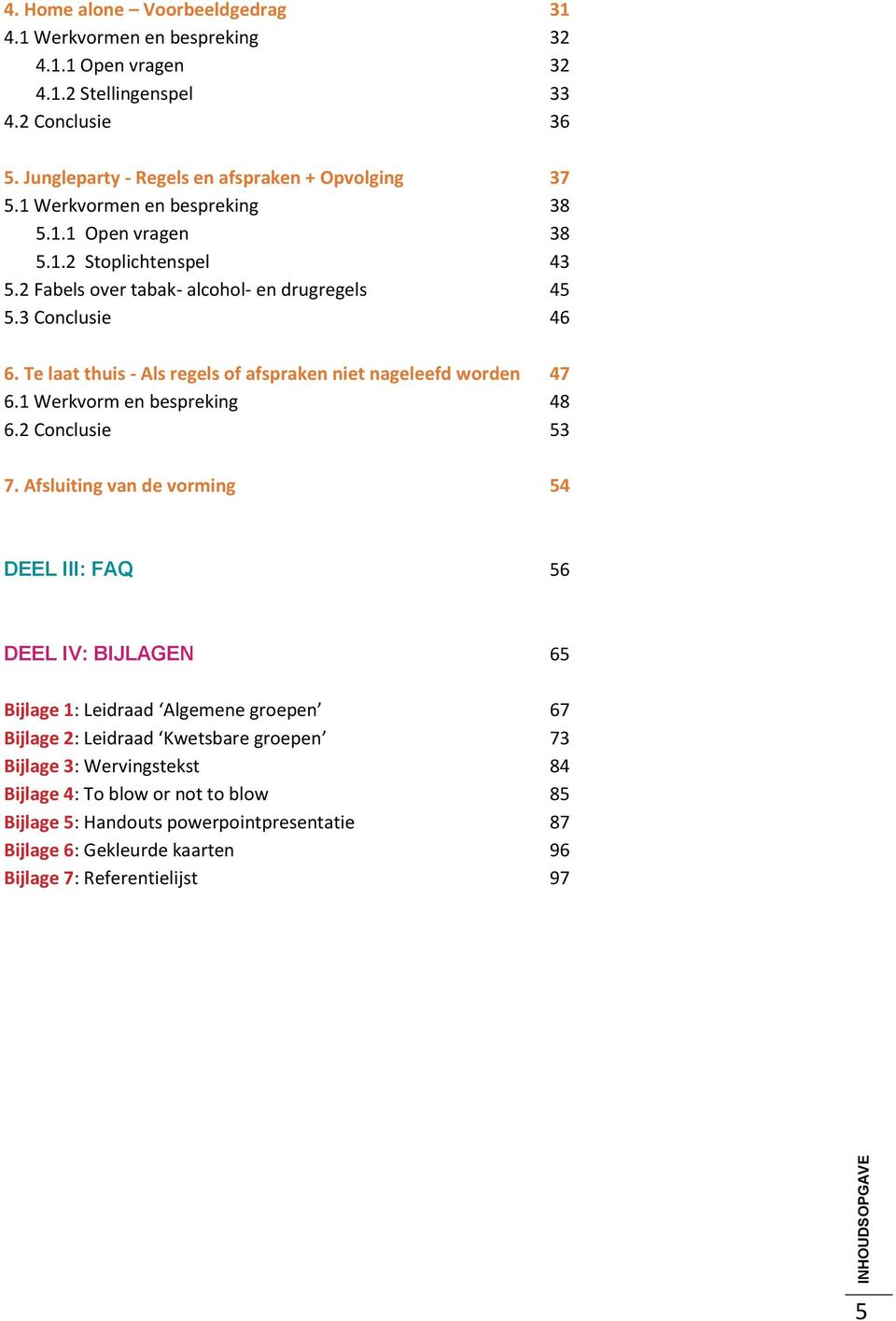 3 Conclusie 46 6. Te laat thuis - Als regels of afspraken niet nageleefd worden 47 6.1 Werkvorm en bespreking 48 6.2 Conclusie 53 7.