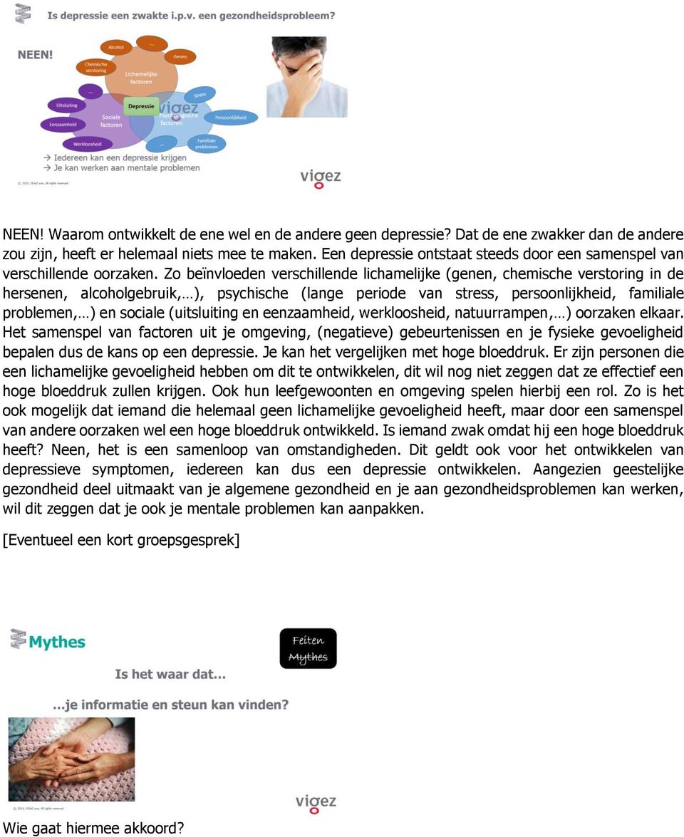 Zo beïnvloeden verschillende lichamelijke (genen, chemische verstoring in de hersenen, alcoholgebruik, ), psychische (lange periode van stress, persoonlijkheid, familiale problemen, ) en sociale