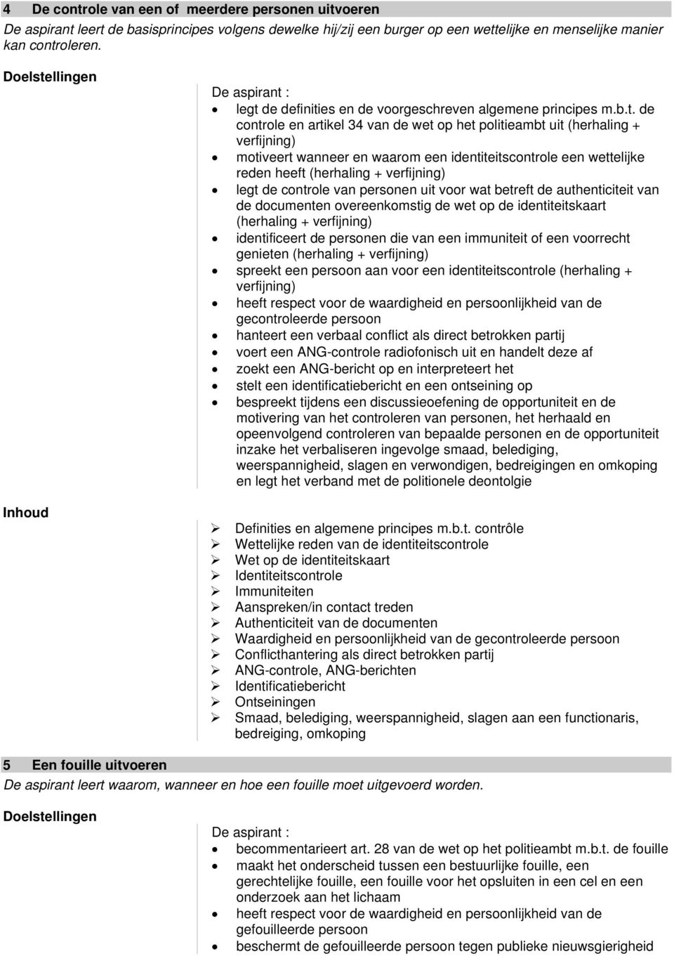 identiteitscontrole een wettelijke reden heeft (herhaling + verfijning) legt de controle van personen uit voor wat betreft de authenticiteit van de documenten overeenkomstig de wet op de