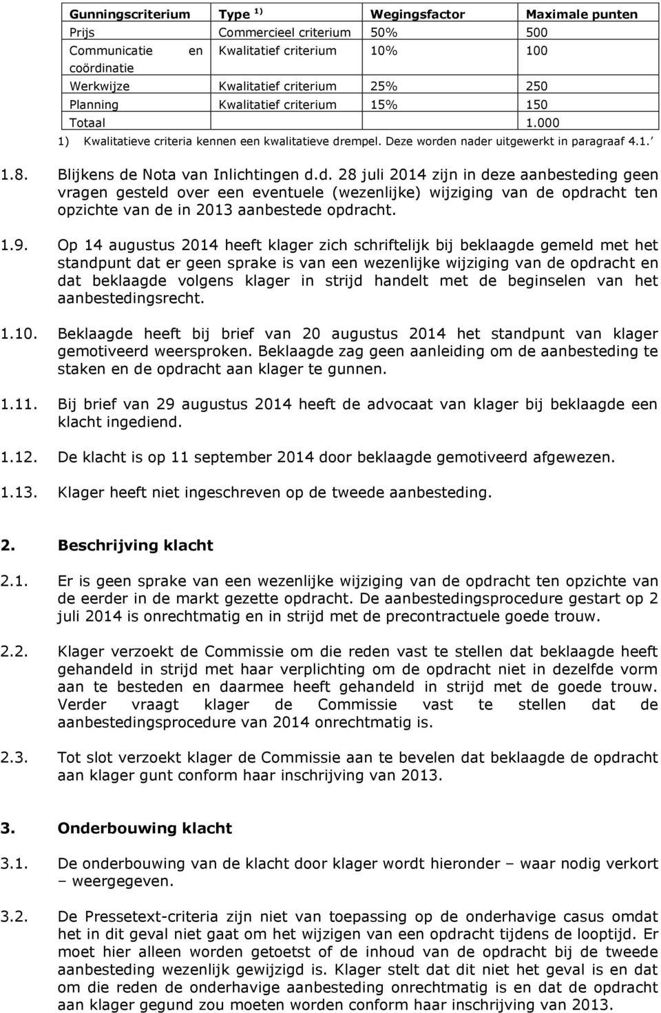 empel. Deze worden nader uitgewerkt in paragraaf 4.1. 1.8. Blijkens de Nota van Inlichtingen d.d. 28 juli 2014 zijn in deze aanbesteding geen vragen gesteld over een eventuele (wezenlijke) wijziging van de opdracht ten opzichte van de in 2013 aanbestede opdracht.