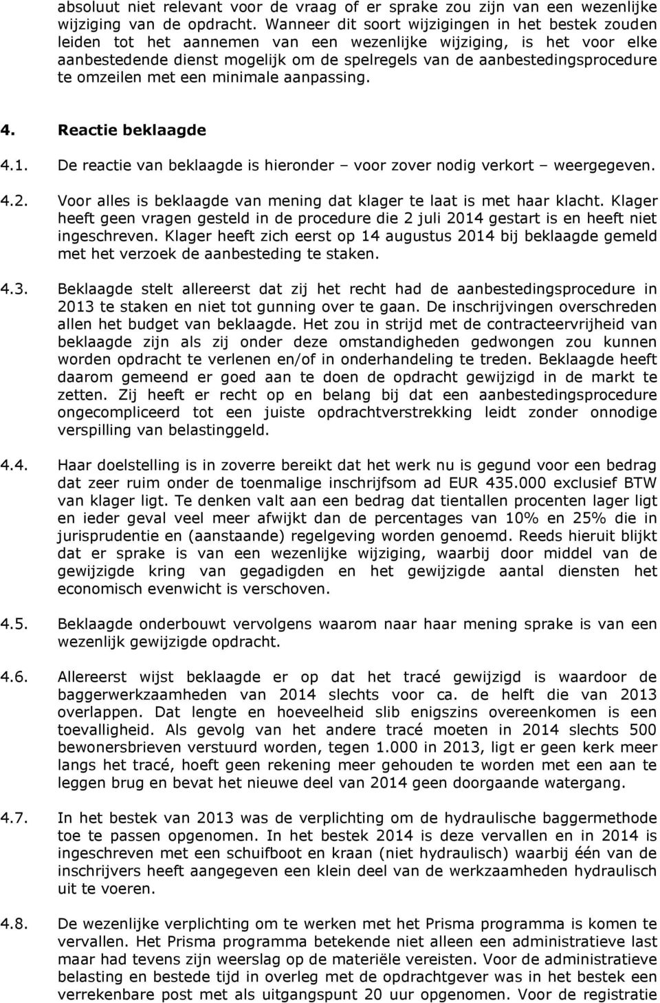 te omzeilen met een minimale aanpassing. 4. Reactie beklaagde 4.1. De reactie van beklaagde is hieronder voor zover nodig verkort weergegeven. 4.2.