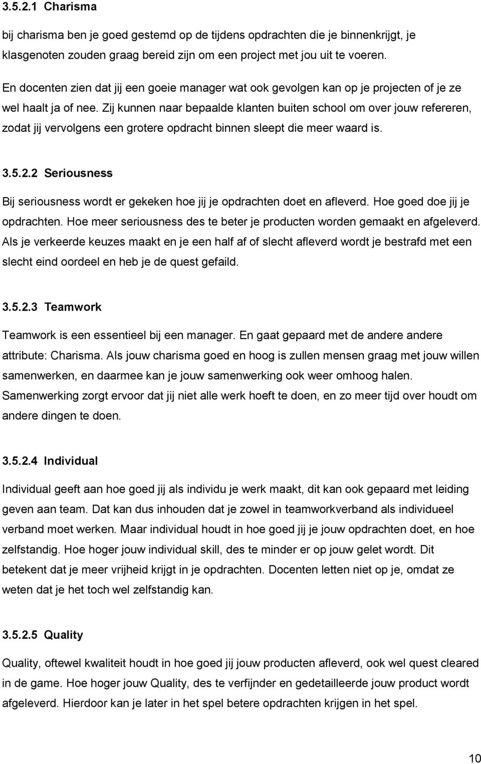 Zij kunnen naar bepaalde klanten buiten school om over jouw refereren, zodat jij vervolgens een grotere opdracht binnen sleept die meer waard is. 3.5.2.