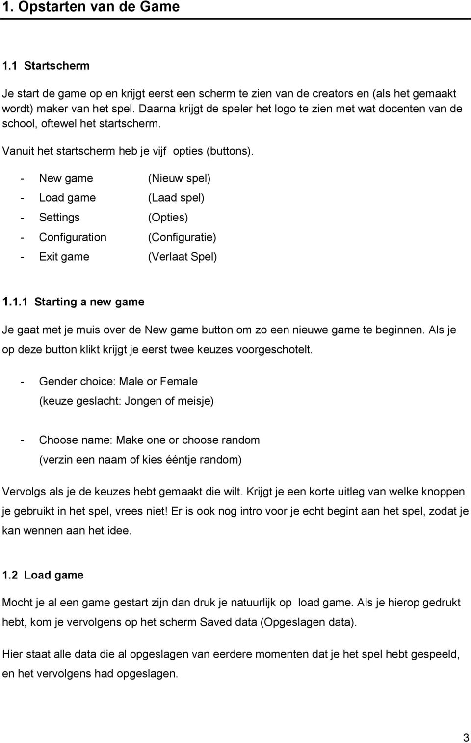 - New game (Nieuw spel) - Load game (Laad spel) - Settings (Opties) - Configuration (Configuratie) - Exit game (Verlaat Spel) 1.