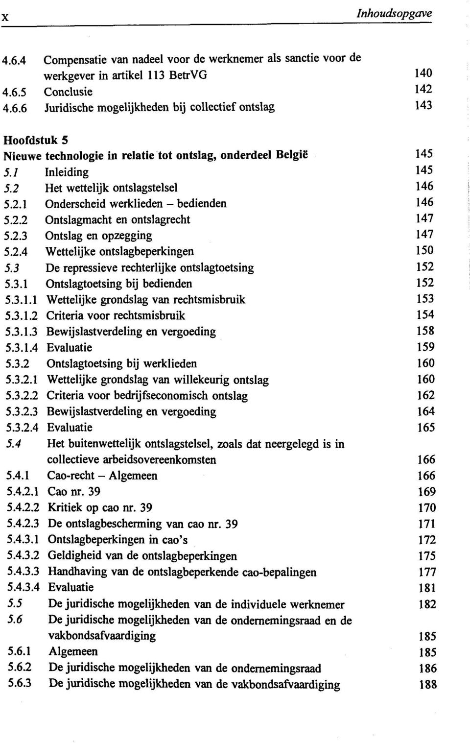 3 De repressieve rechterlijke ontslagtoetsing 152 5.3.1 Ontslagtoetsing bij bedienden 152 5.3.1.1 Wettelijke grondslag van rechtsmisbruik 153 5.3.1.2 Criteria voor rechtsmisbruik 154 5.3.1.3 Bewijslastverdeling en vergoeding 158 5.