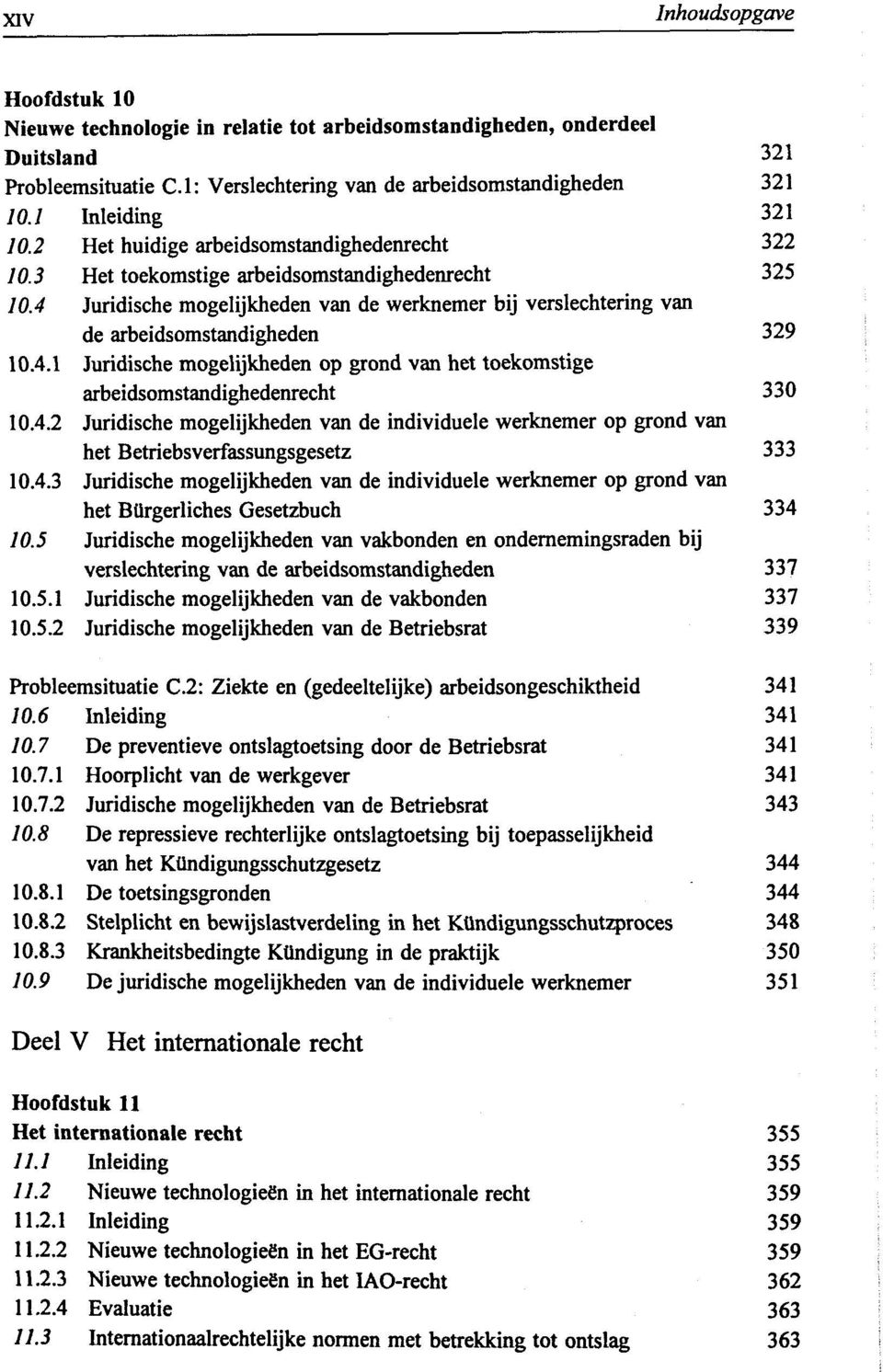 4.1 Juridische mogelijkheden op grond van het toekomstige arbeidsomstandighedenrecht 330 10.4.2 Juridische mogelijkheden van de individuele werknemer op grond van het Betriebsverfassungsgesetz 333 10.