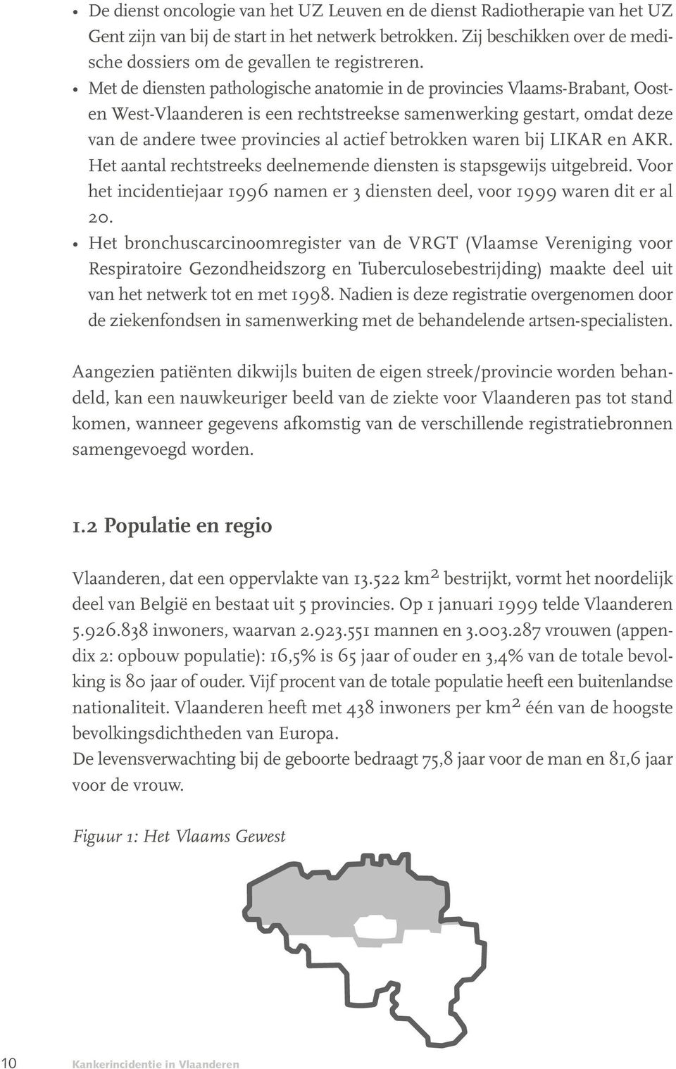 waren bij LIKAR en AKR. Het aantal rechtstreeks deelnemende diensten is stapsgewijs uitgebreid. Voor het incidentiejaar 1996 namen er 3 diensten deel, voor 1999 waren dit er al 20.