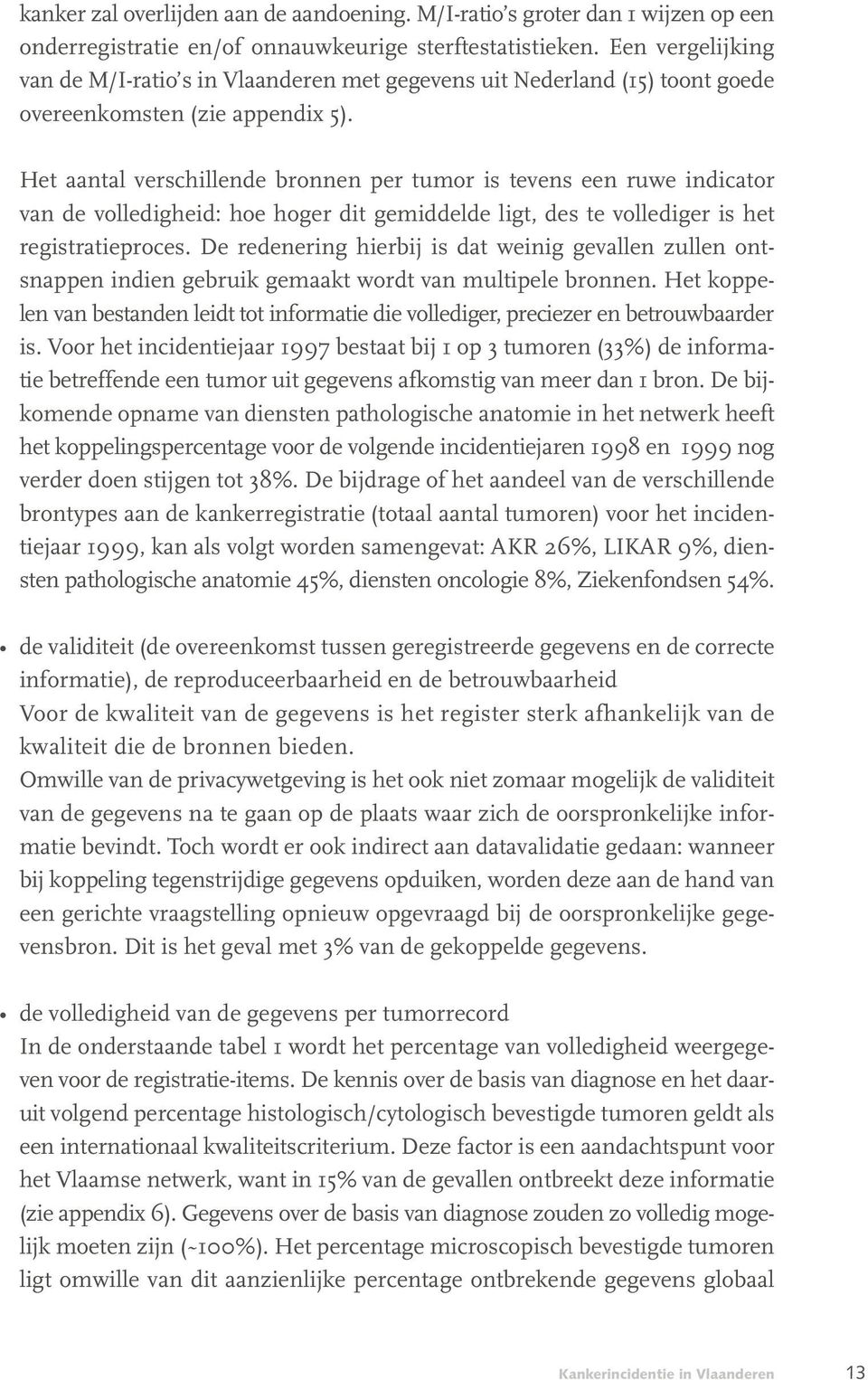 Het aantal verschillende bronnen per tumor is tevens een ruwe indicator van de volledigheid: hoe hoger dit gemiddelde ligt, des te vollediger is het registratieproces.