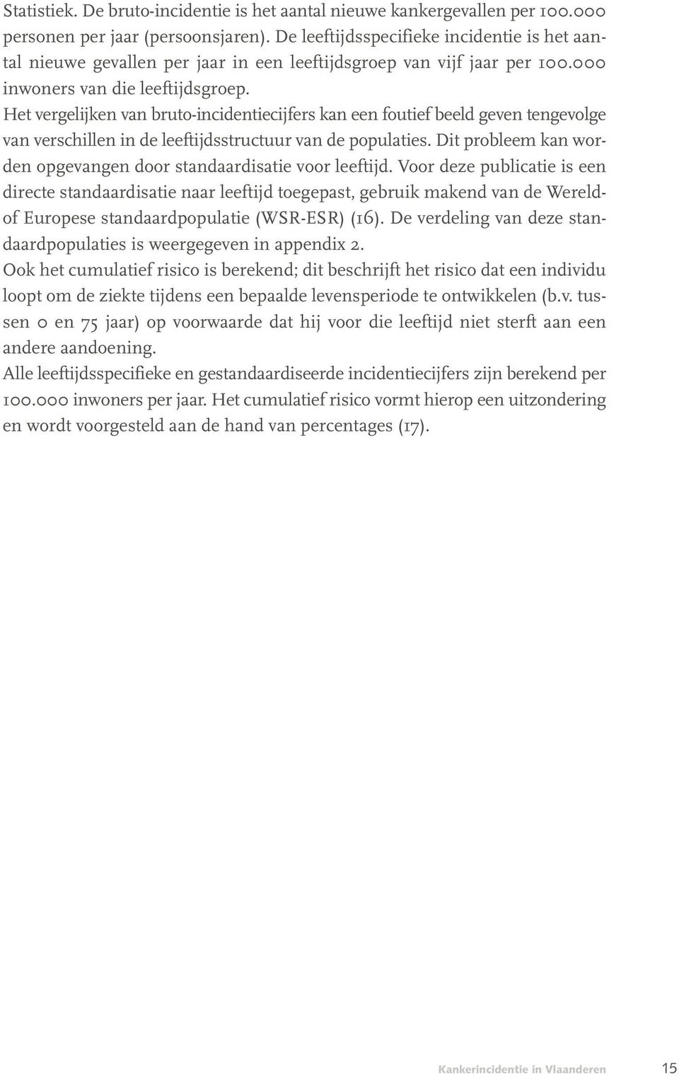 Het vergelijken van bruto-incidentiecijfers kan een foutief beeld geven tengevolge van verschillen in de leeftijdsstructuur van de populaties.