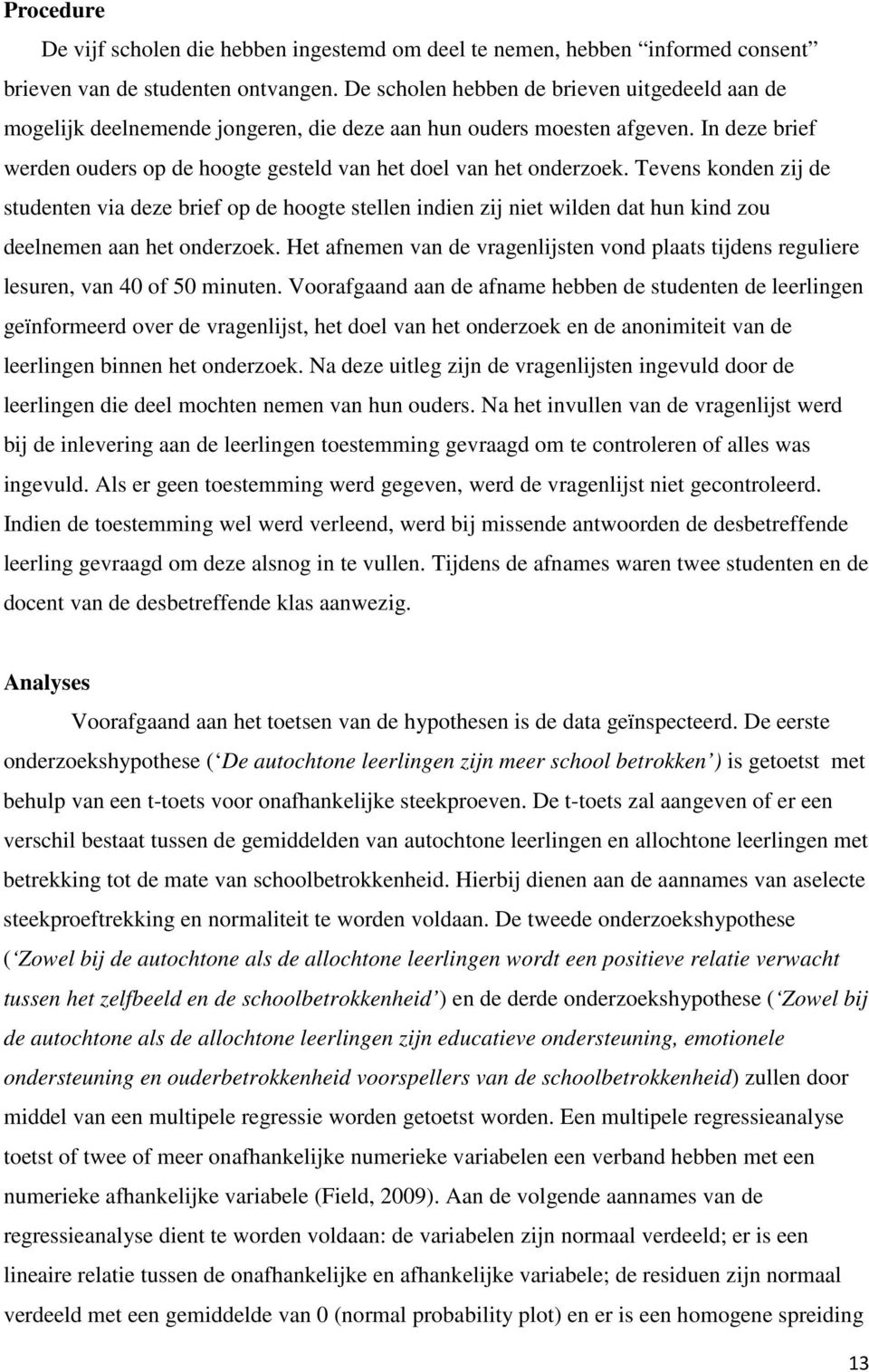 Tevens konden zij de studenten via deze brief op de hoogte stellen indien zij niet wilden dat hun kind zou deelnemen aan het onderzoek.