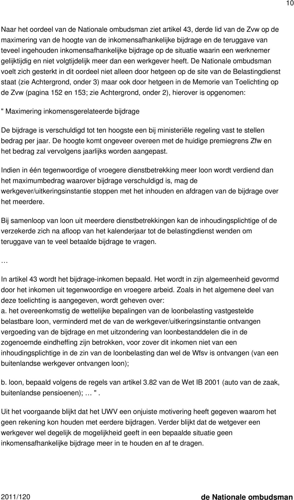 De Nationale ombudsman voelt zich gesterkt in dit oordeel niet alleen door hetgeen op de site van de Belastingdienst staat (zie Achtergrond, onder 3) maar ook door hetgeen in de Memorie van