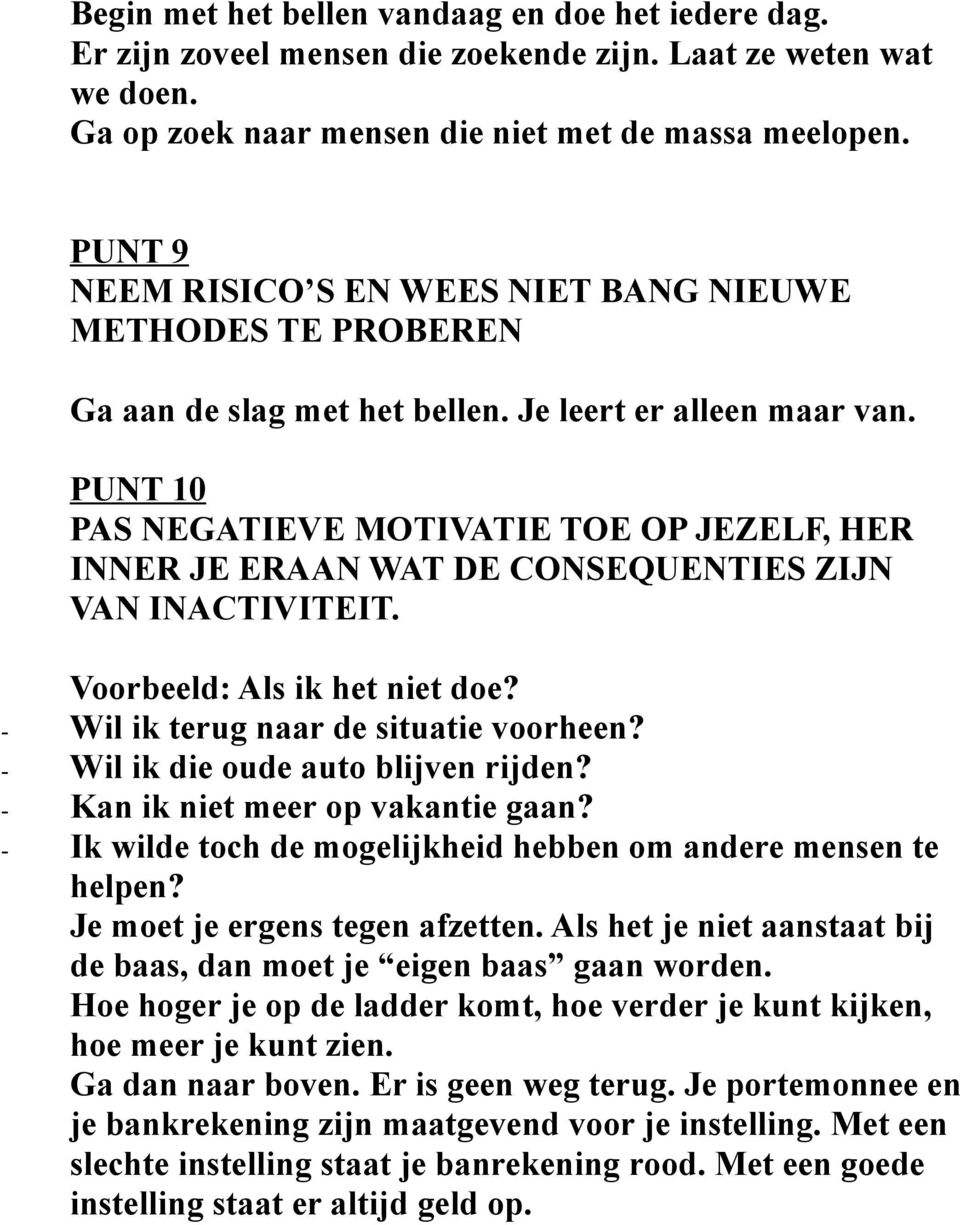 PUNT 10 PAS NEGATIEVE MOTIVATIE TOE OP JEZELF, HER INNER JE ERAAN WAT DE CONSEQUENTIES ZIJN VAN INACTIVITEIT. Voorbeeld: Als ik het niet doe? - Wil ik terug naar de situatie voorheen?