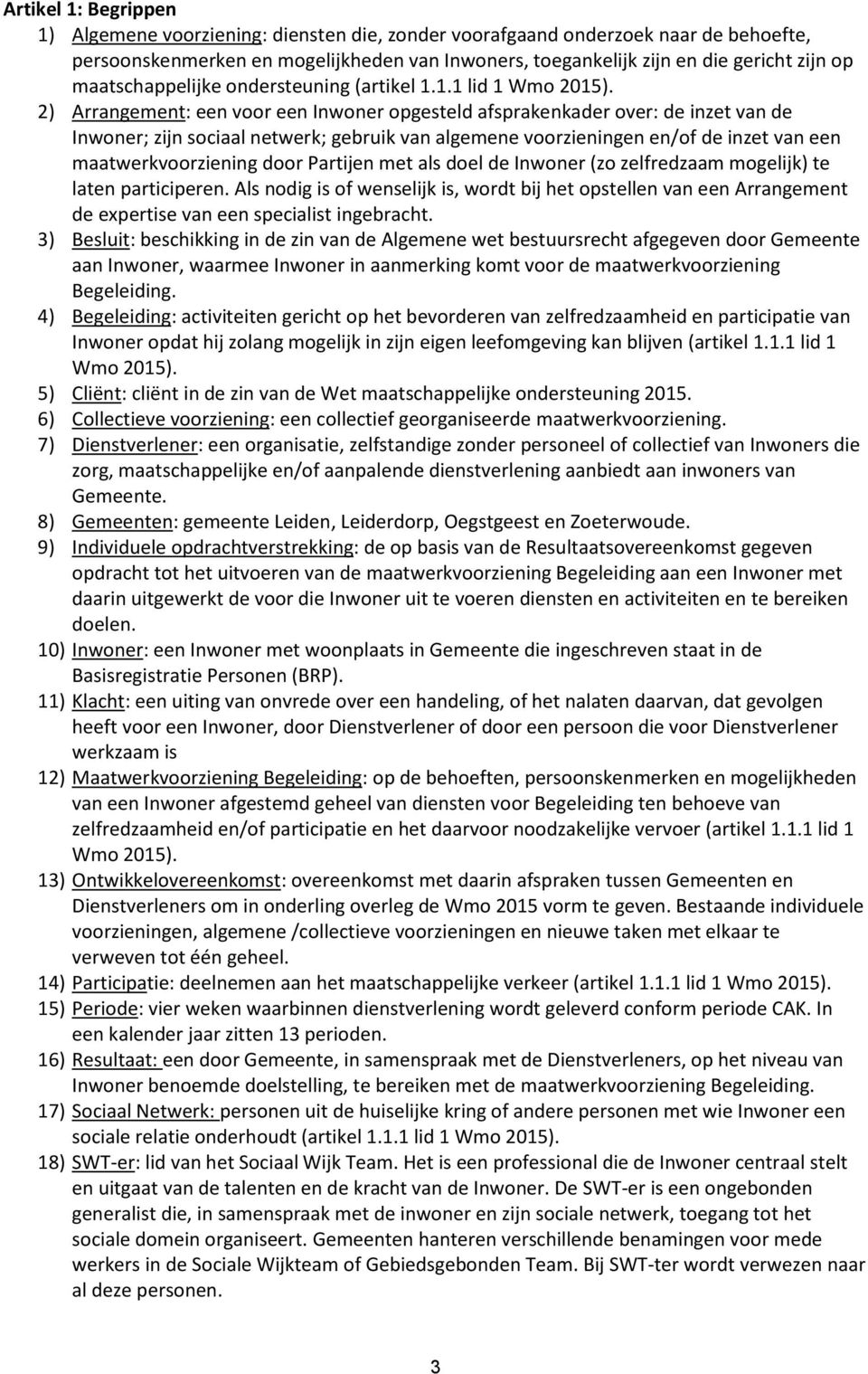 2) Arrangement: een voor een Inwoner opgesteld afsprakenkader over: de inzet van de Inwoner; zijn sociaal netwerk; gebruik van algemene voorzieningen en/of de inzet van een maatwerkvoorziening door