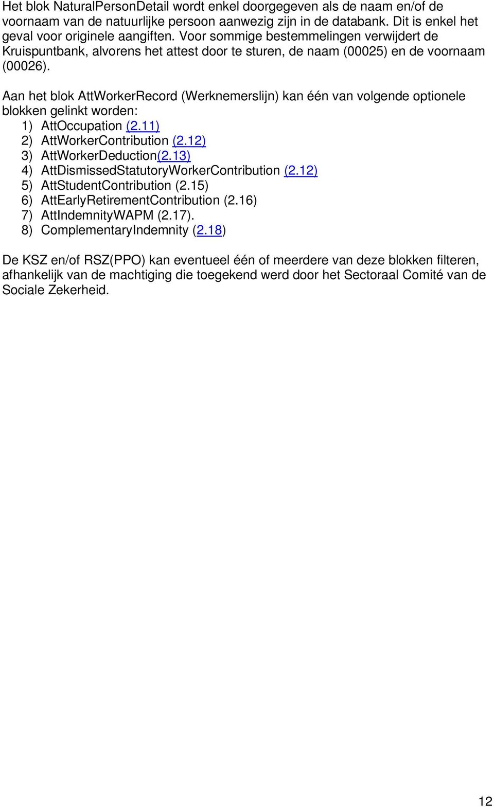 Aan het blok AttWorkerRecord (Werknemerslijn) kan één van volgende optionele blokken gelinkt worden: 1) AttOccupation (2.11) 2) AttWorkerContribution (2.12) 3) AttWorkerDeduction(2.