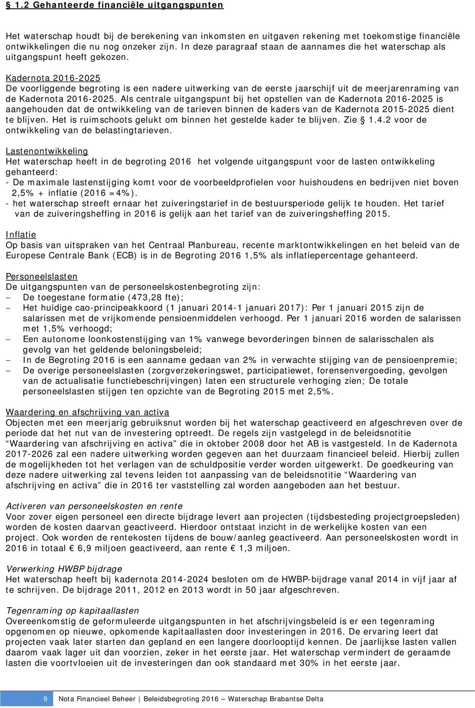 Kadernota 2016-2025 De voorliggende begroting is een nadere uitwerking van de eerste jaarschijf uit de meerjarenraming van de Kadernota 2016-2025.