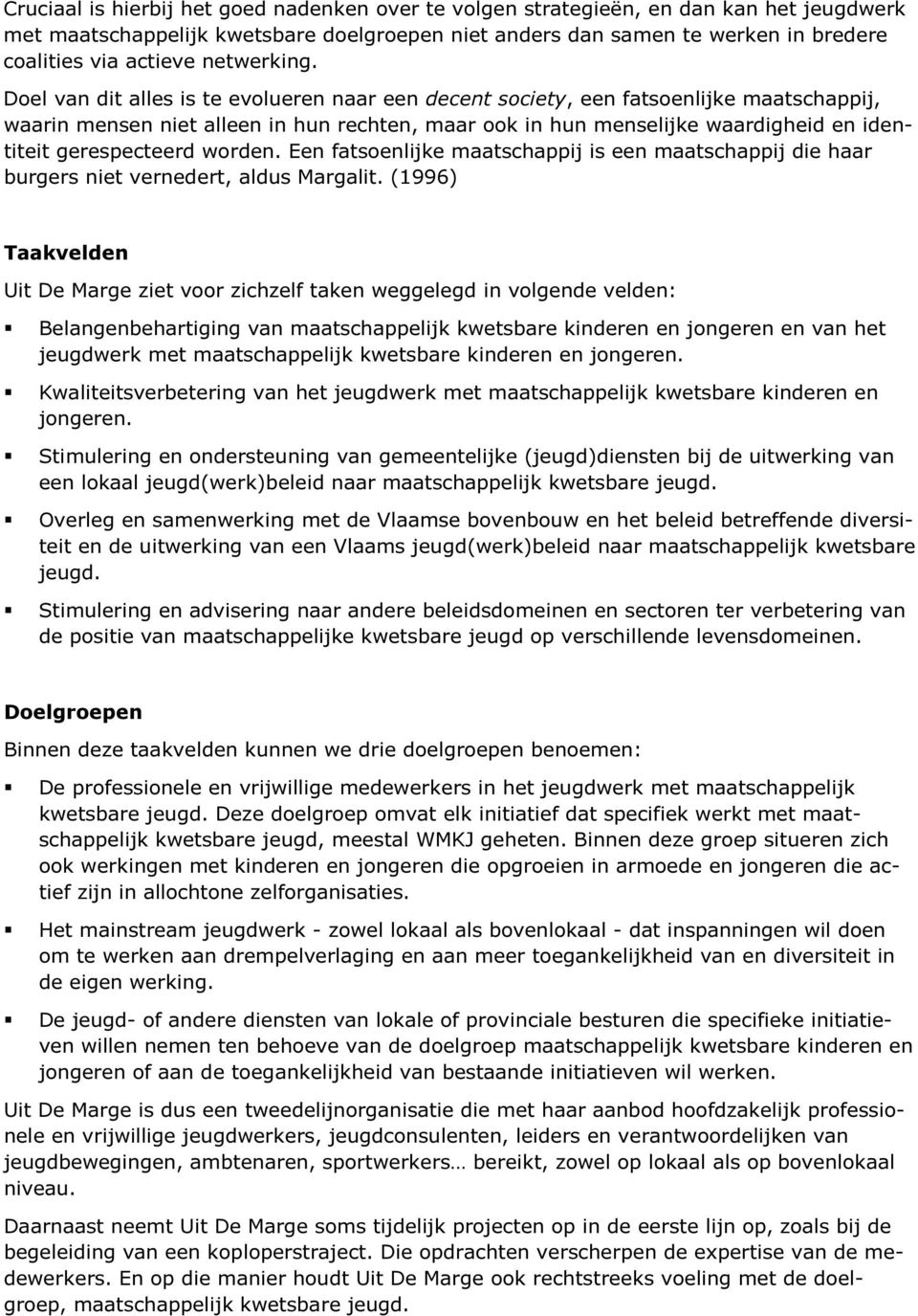 Doel van dit alles is te evolueren naar een decent society, een fatsoenlijke maatschappij, waarin mensen niet alleen in hun rechten, maar ook in hun menselijke waardigheid en identiteit gerespecteerd