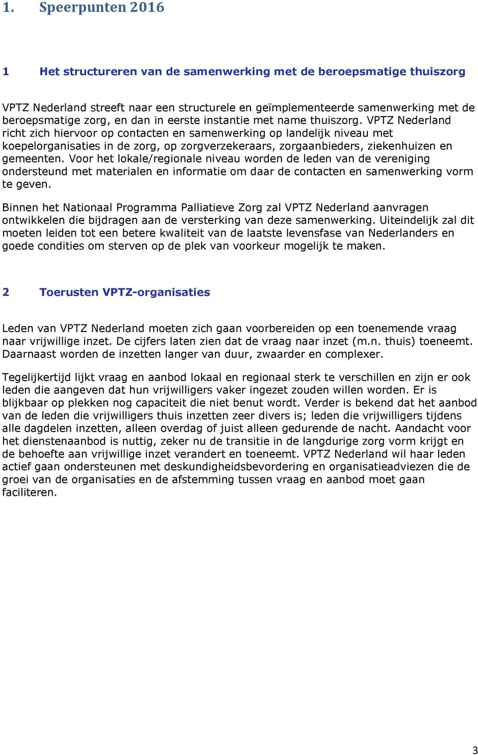 VPTZ Nederland richt zich hiervoor op contacten en samenwerking op landelijk niveau met koepelorganisaties in de zorg, op zorgverzekeraars, zorgaanbieders, ziekenhuizen en gemeenten.