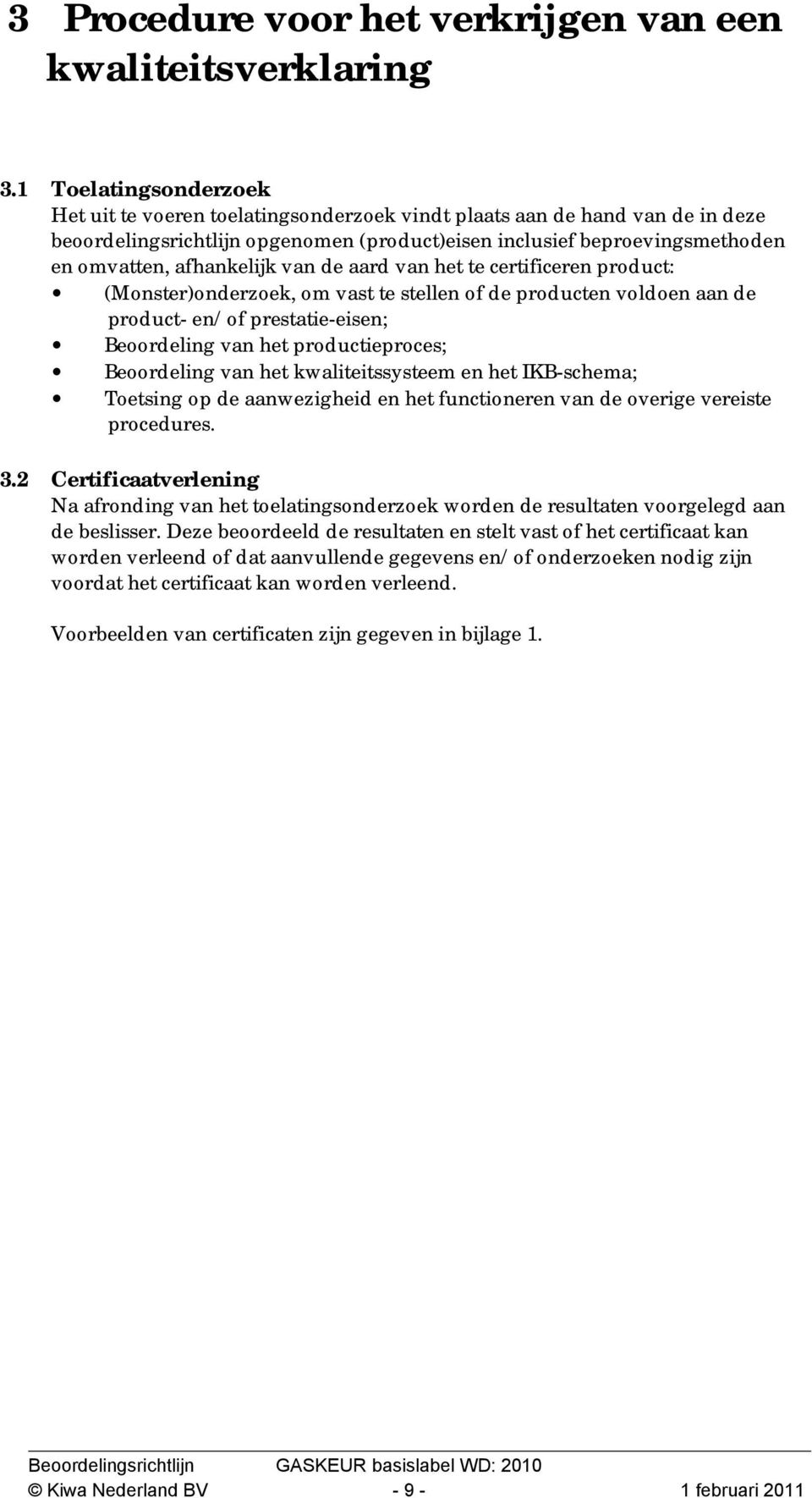 afhankelijk van de aard van het te certificeren product: (Monster)onderzoek, om vast te stellen of de producten voldoen aan de product- en/of prestatie-eisen; Beoordeling van het productieproces;