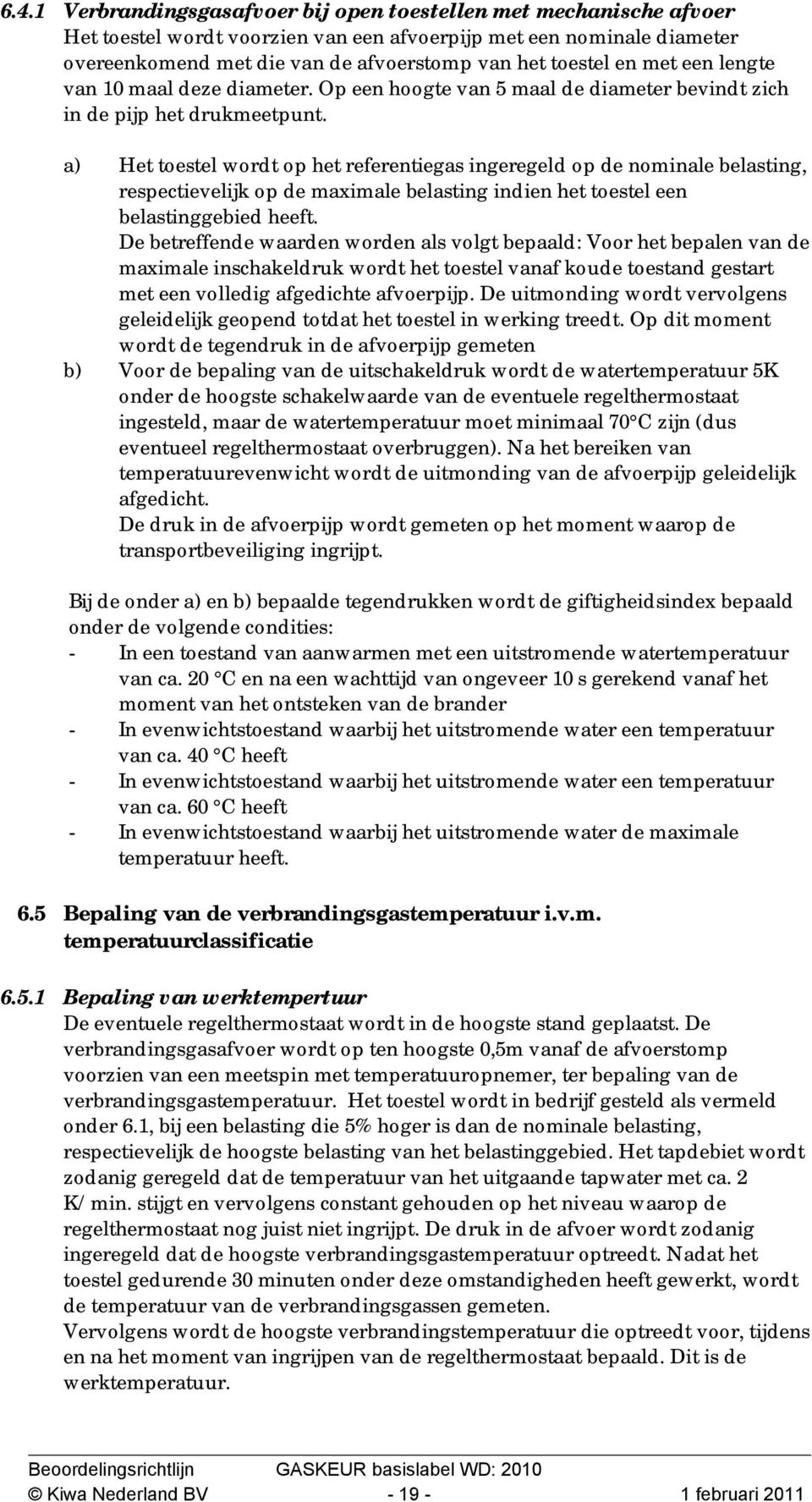 a) Het toestel wordt op het referentiegas ingeregeld op de nominale belasting, respectievelijk op de maximale belasting indien het toestel een belastinggebied heeft.