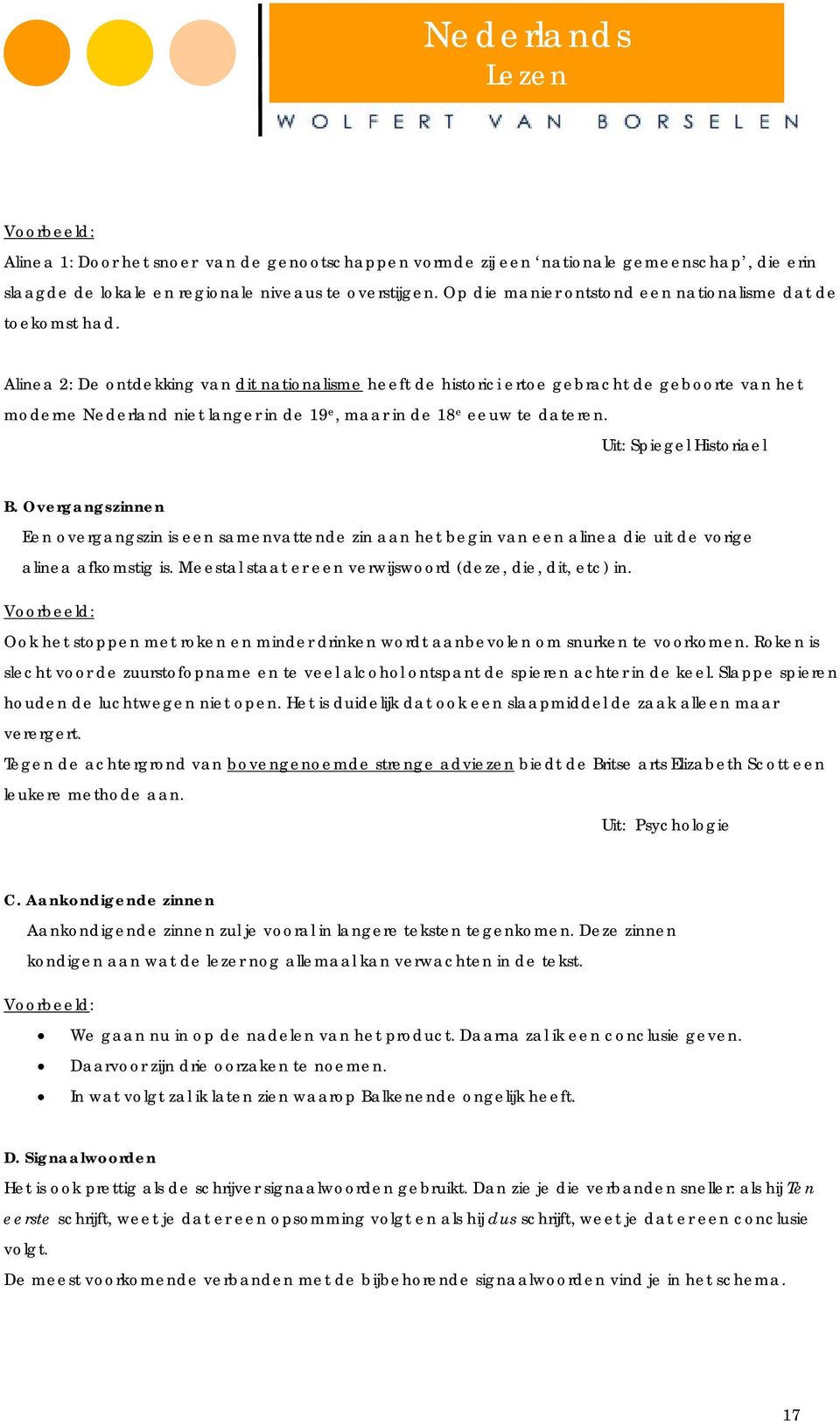 Alinea 2: De ontdekking van dit nationalisme heeft de historici ertoe gebracht de geboorte van het moderne Nederland niet langer in de 19 e, maar in de 18 e eeuw te dateren. Uit: Spiegel Historiael B.