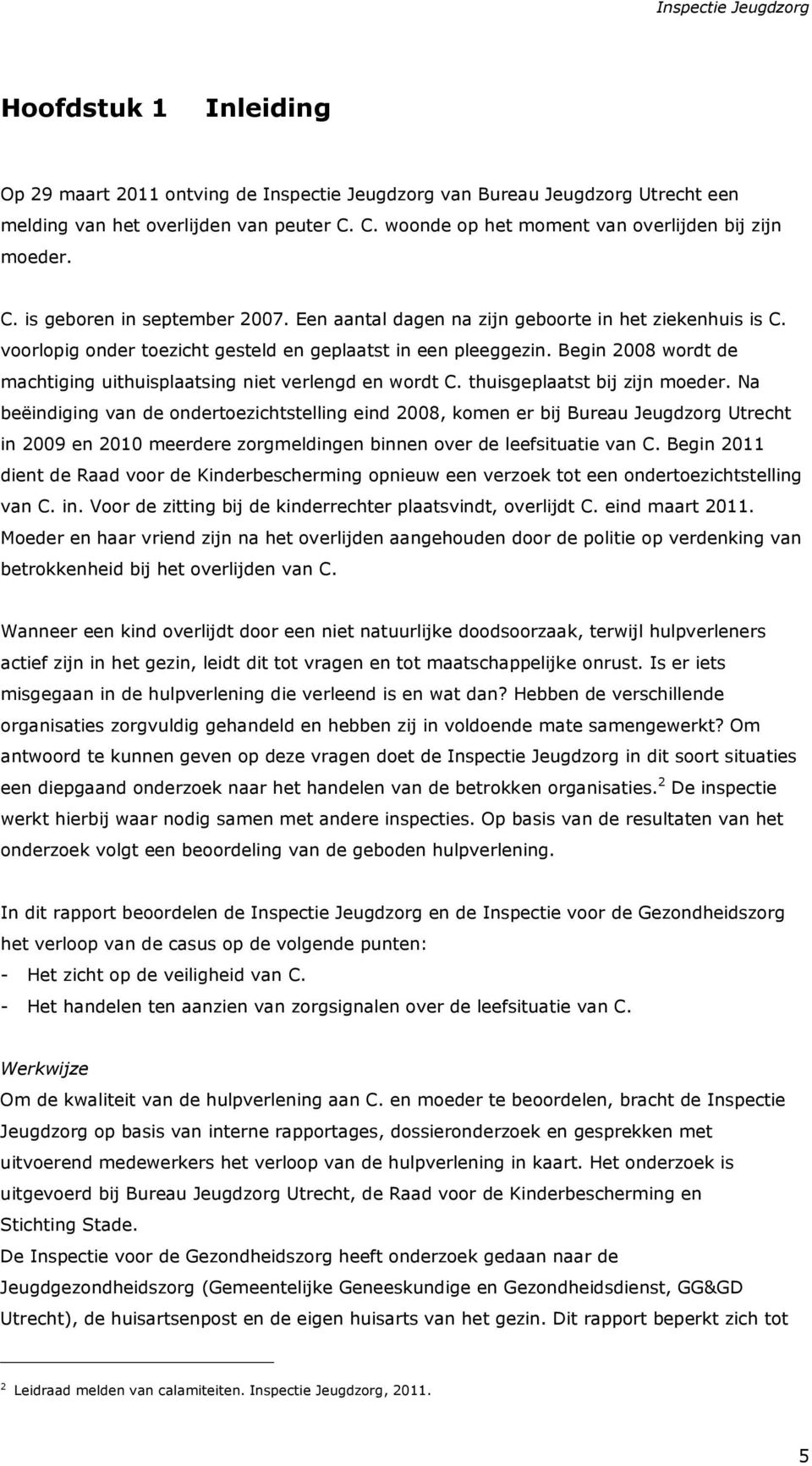 Begin 2008 wordt de machtiging uithuisplaatsing niet verlengd en wordt C. thuisgeplaatst bij zijn moeder.