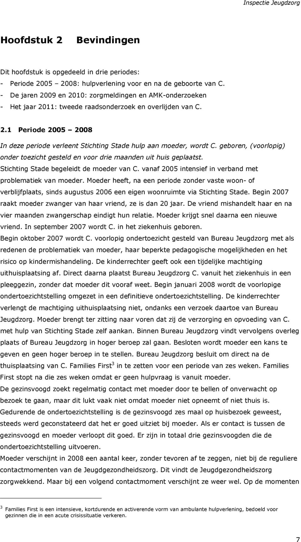 geboren, (voorlopig) onder toezicht gesteld en voor drie maanden uit huis geplaatst. Stichting Stade begeleidt de moeder van C. vanaf 2005 intensief in verband met problematiek van moeder.